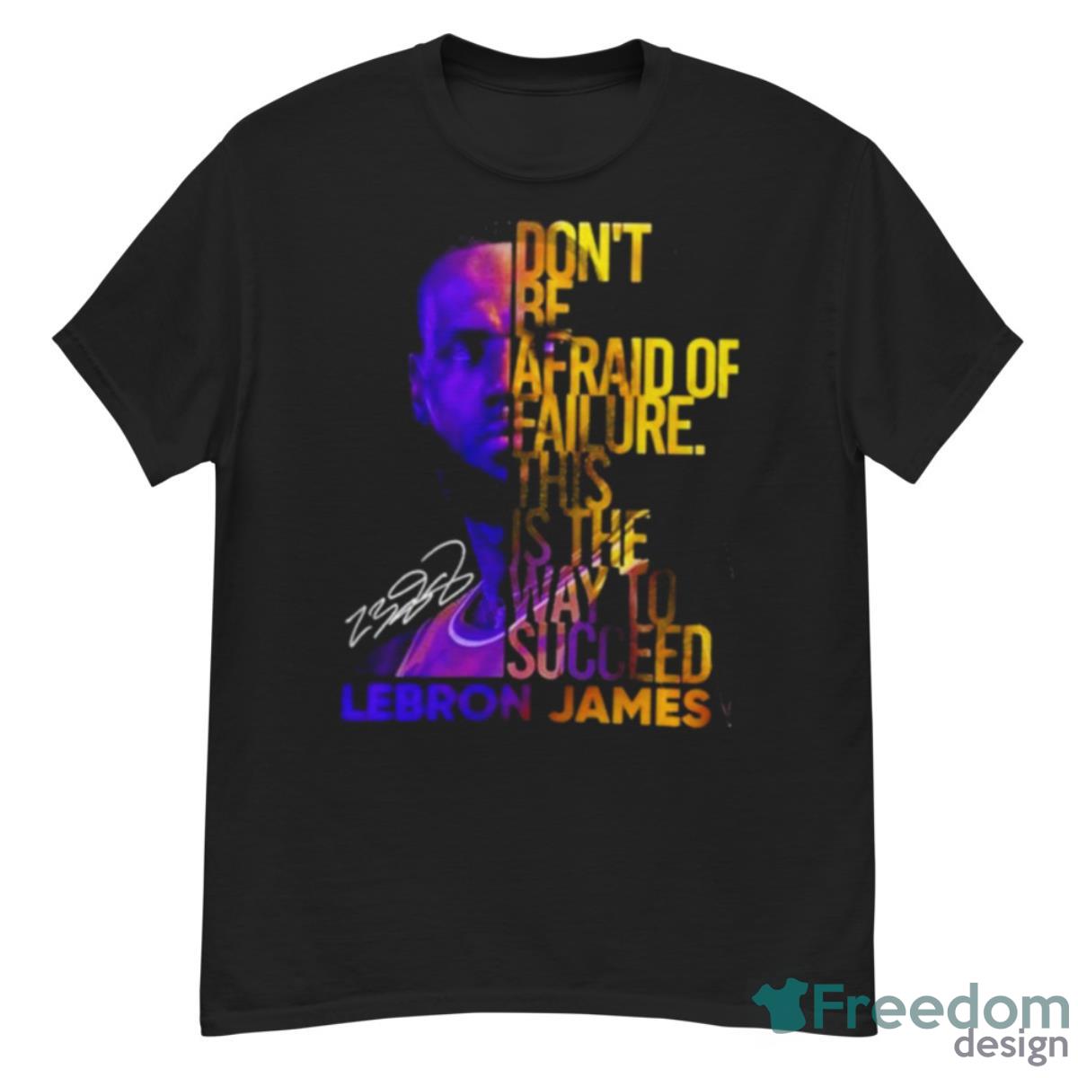 Lebron James Don’t Be Afraid Of Failure This Is The Way To Succed Shirt - G500 Men’s Classic T-Shirt