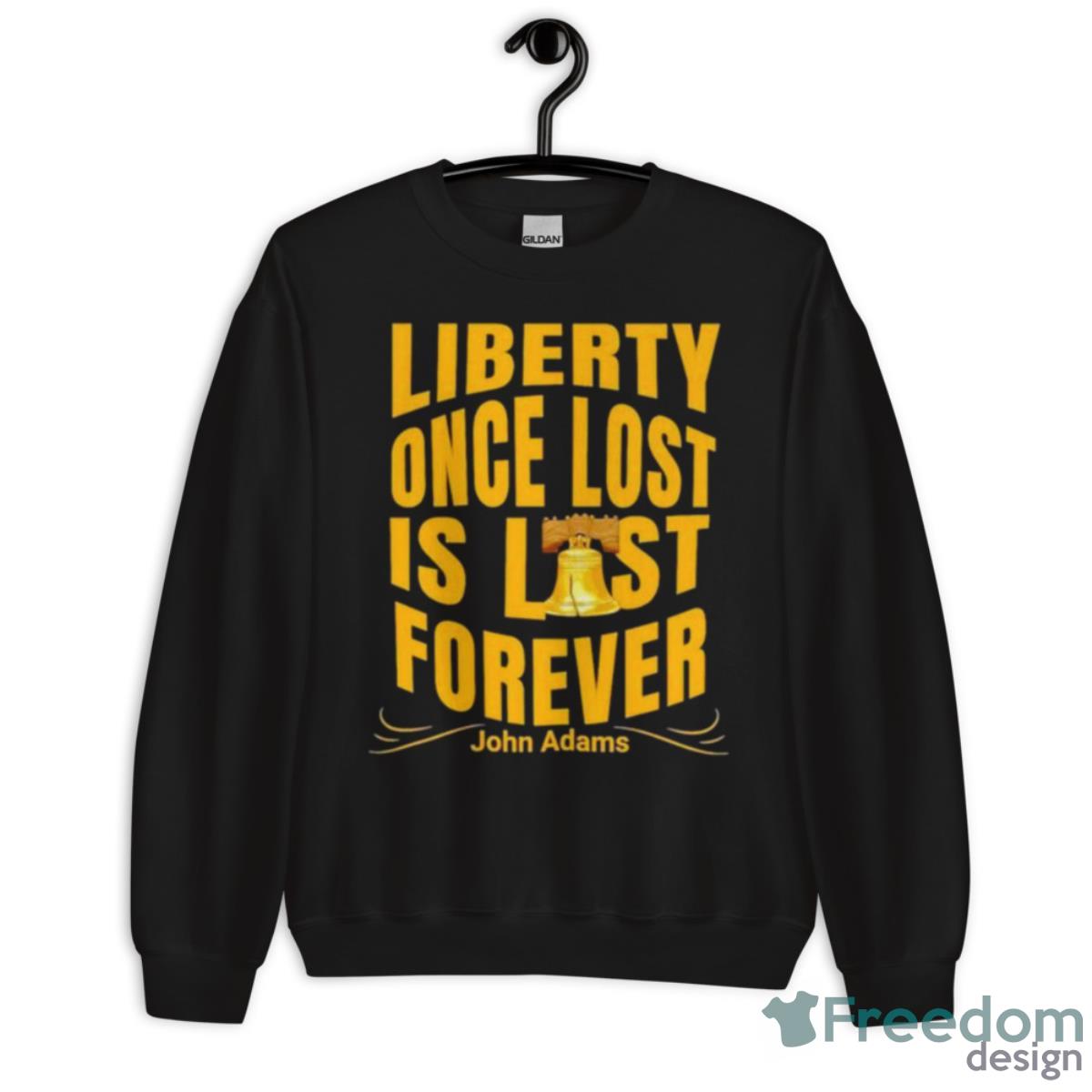 Liberty Once Lost Is Lost Forever John Adams Shirt - Unisex Crewneck Sweatshirt