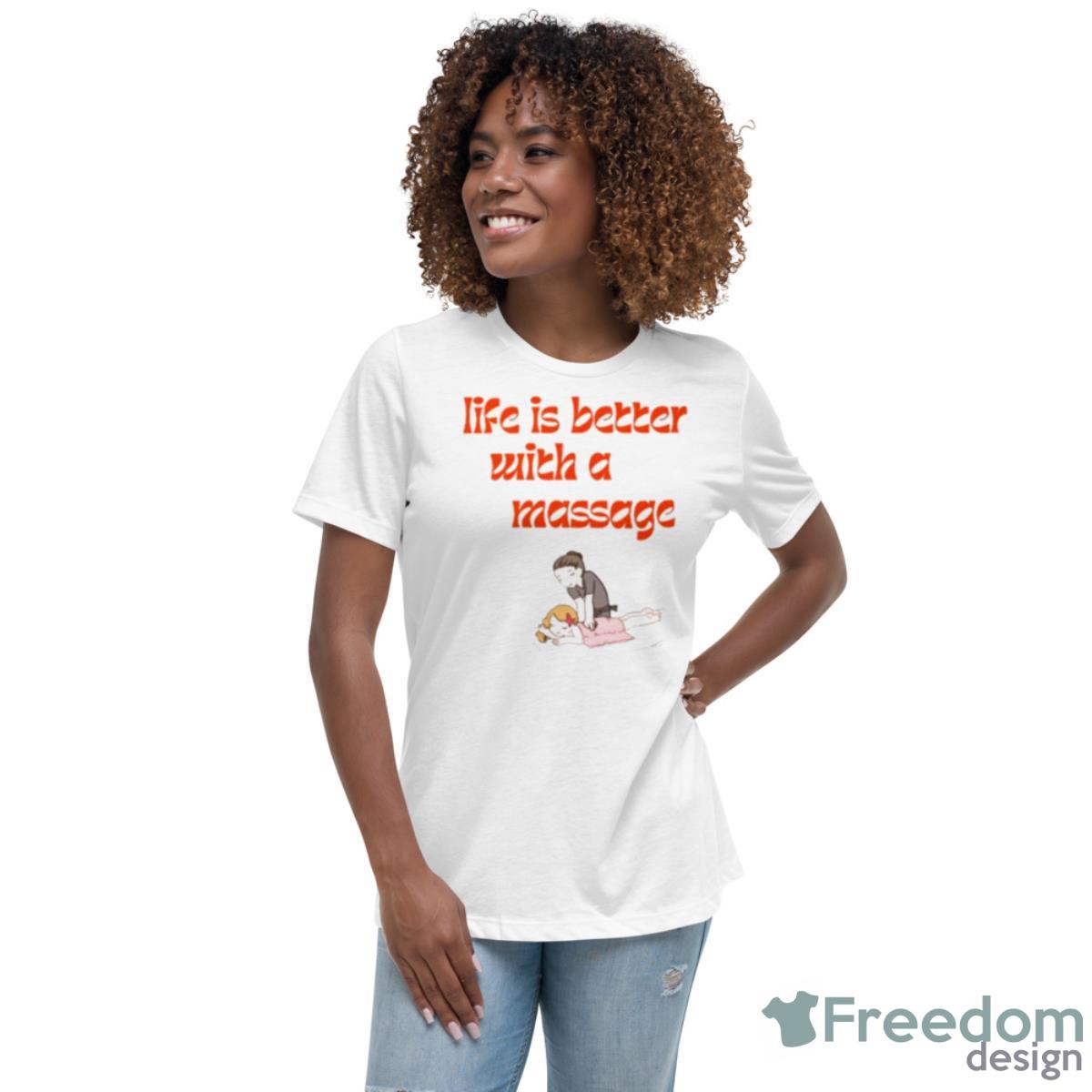Life Is Better With A Massage Shirt - Womens Relaxed Short Sleeve Jersey Tee Life Is Better With A Massage Shirt - Womens Relaxed Short Sleeve Jersey Tee