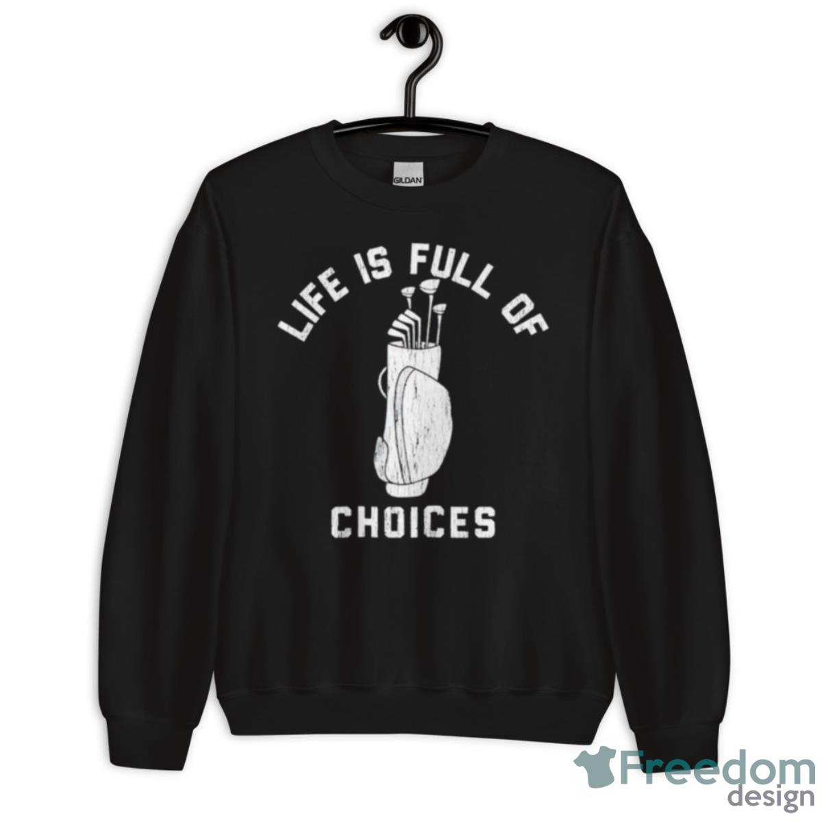 Life Is Full Of Choices Golf Shirt - Unisex Crewneck Sweatshirt