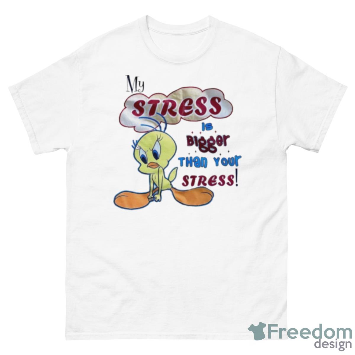 Looney My Stress Is Bigger Than Your Stress Shirt - 500 Men’s Classic Tee Gildan