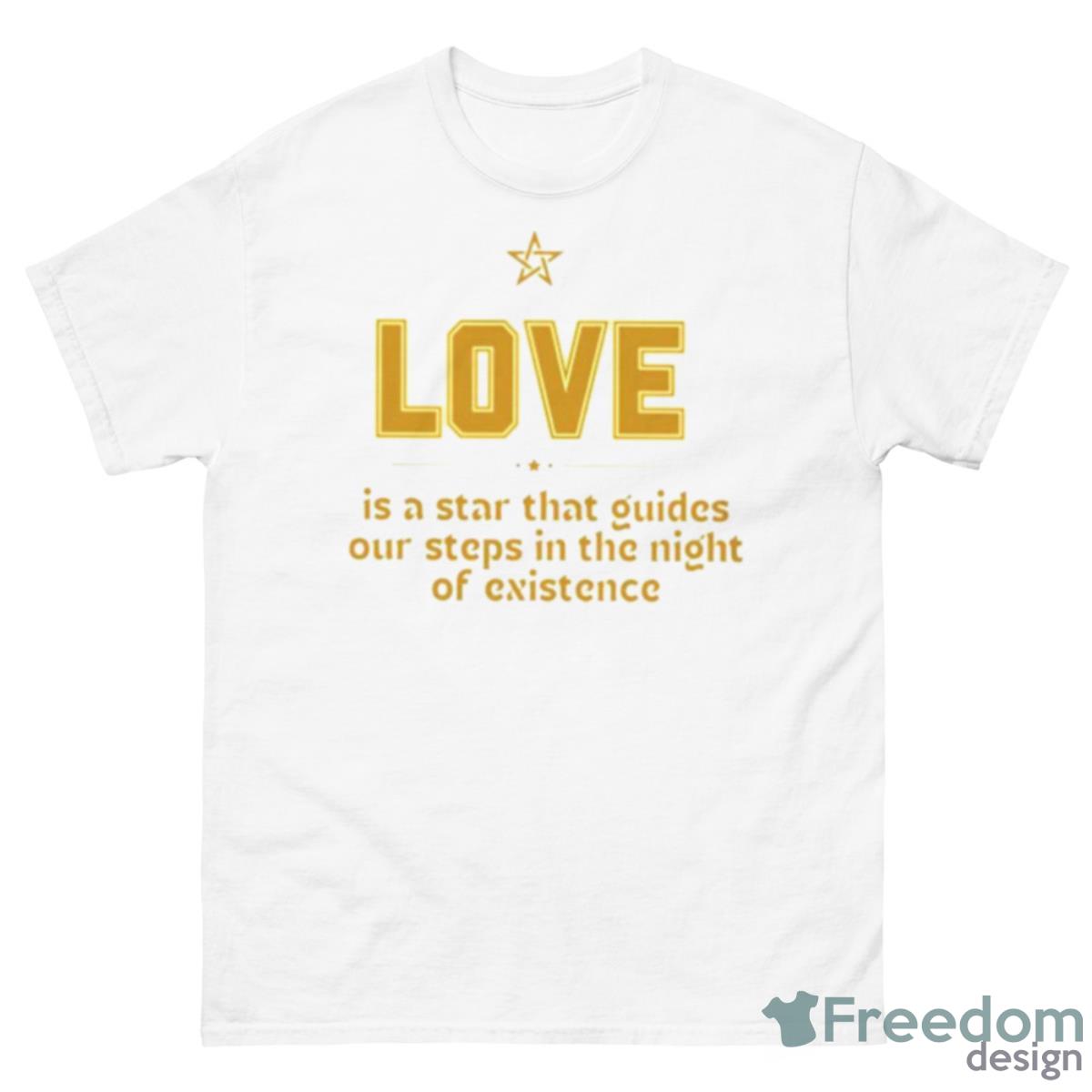 Love Is A Star That Guides Our Steps In The Night Of Existence Shirt - 500 Men’s Classic Tee Gildan