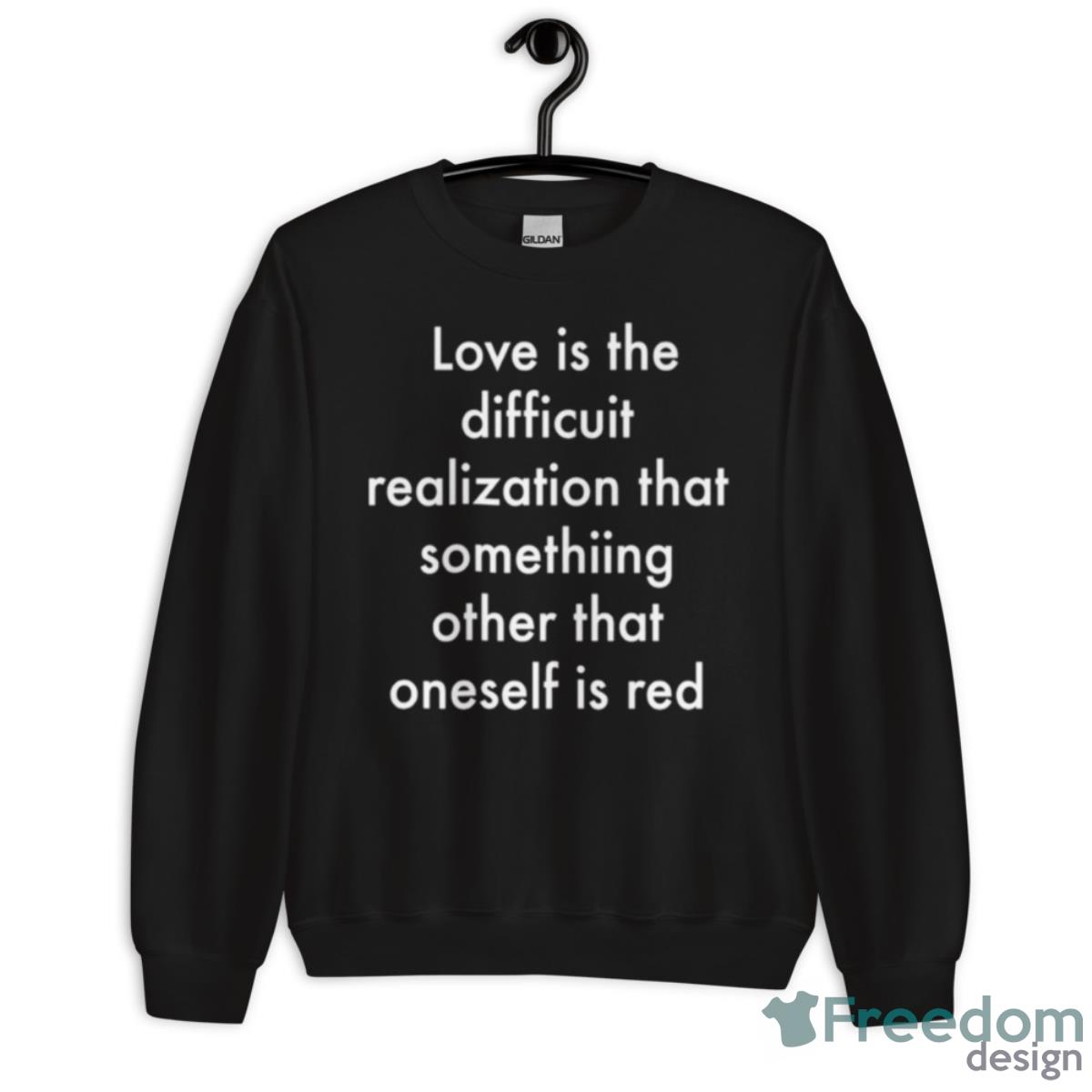 Love Is The Difficult Realization That Something Other Than Oneself Is Red Shirt - Unisex Crewneck Sweatshirt