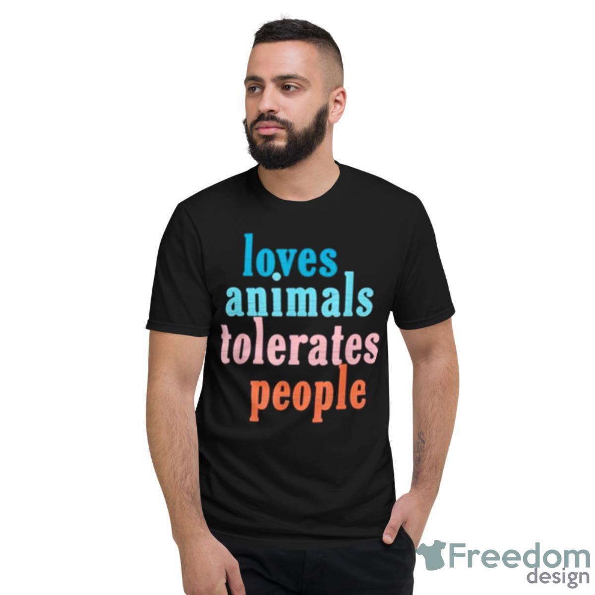 Loves Animals Tolerates People Shirt - Short Sleeve T-Shirt