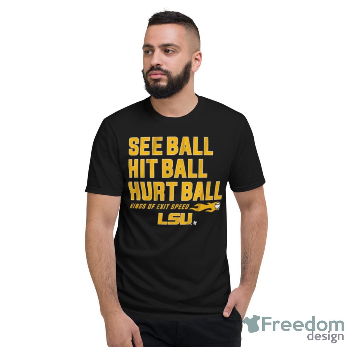 LSU Baseball See Ball Hit Ball Hurt Ball Shirt - Short Sleeve T-Shirt