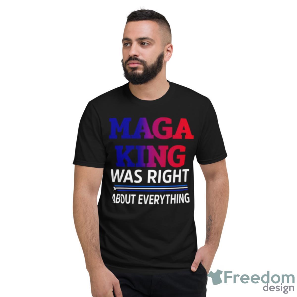 MAGA KING Was Right About Everything Shirt - Short Sleeve T-Shirt