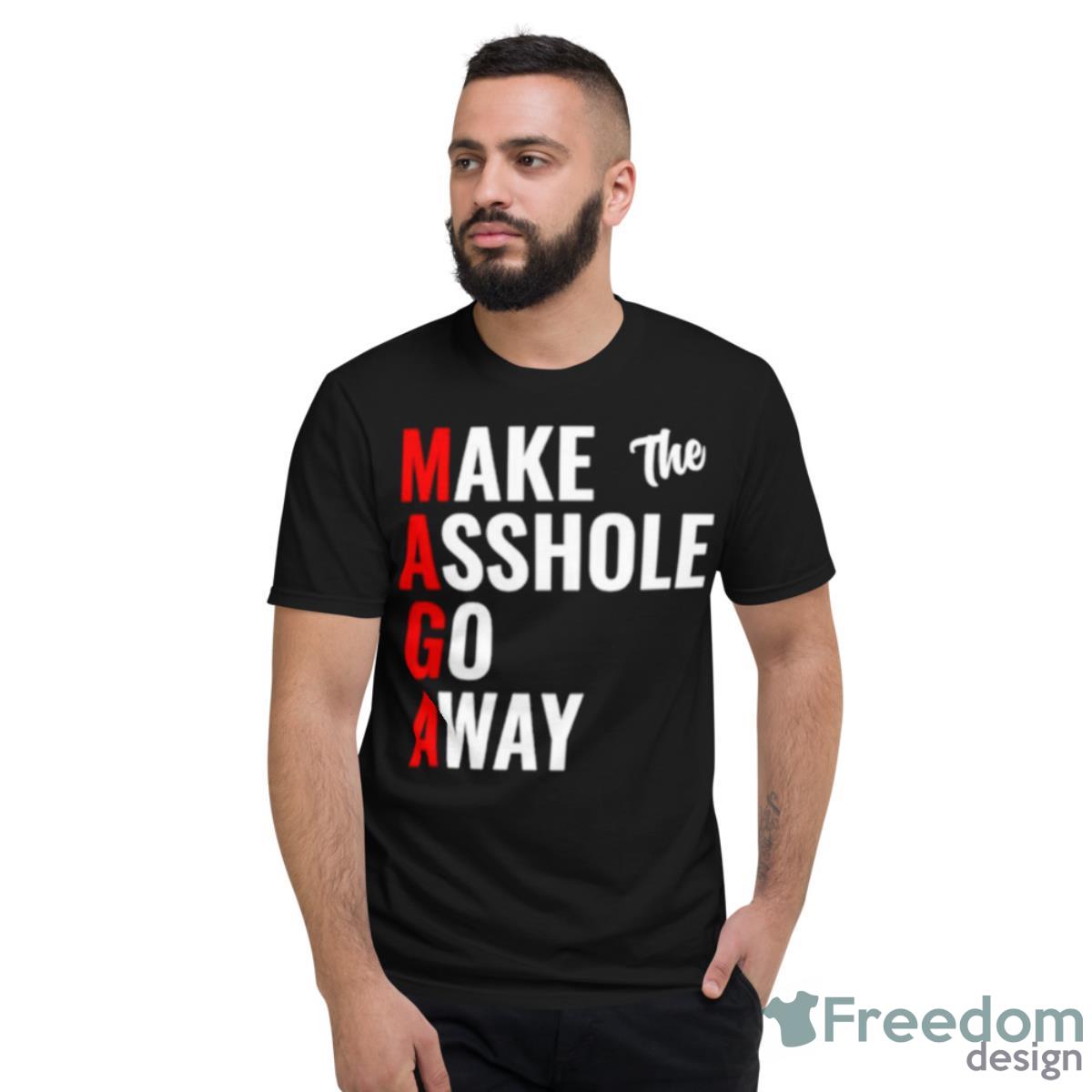 MAGA Make The Asshole Go Away Shirt - Short Sleeve T-Shirt