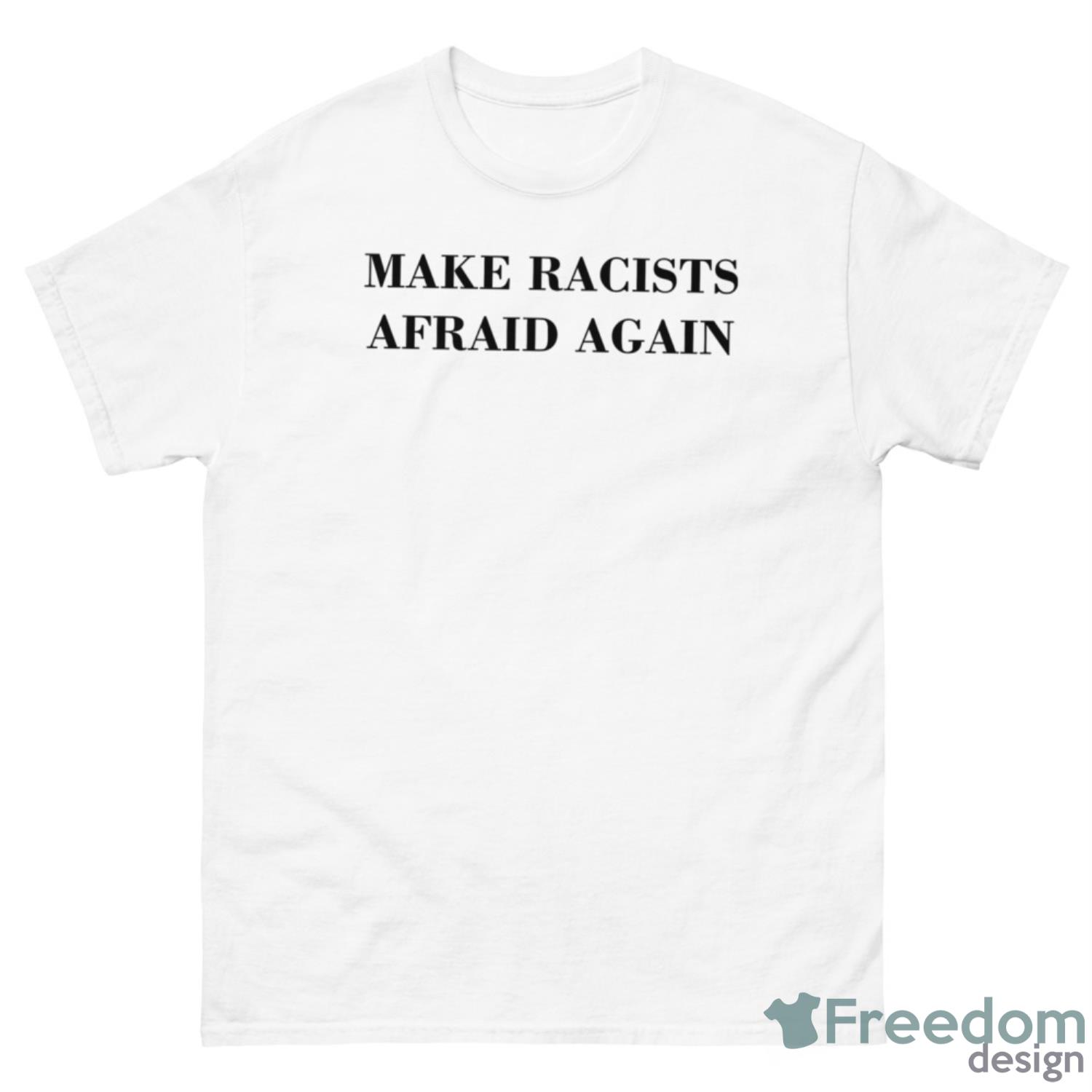 Make Racists Afraid Again Shirt - 500 Men’s Classic Tee Gildan