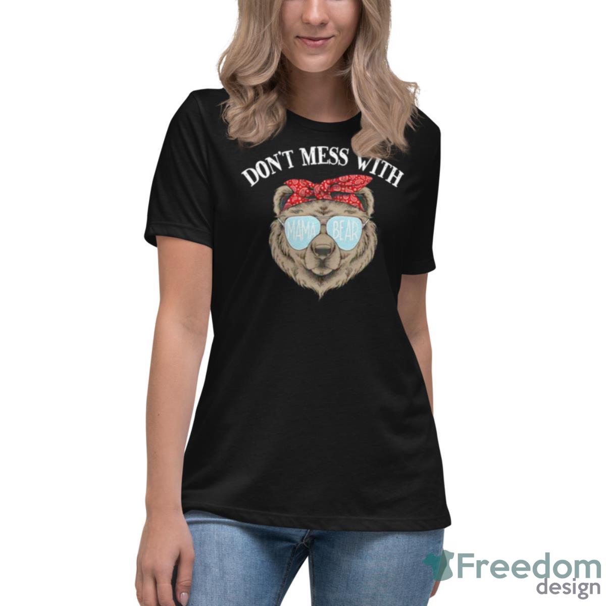 Mama Bear Don’t Mess With Shirt - Womens Relaxed Short Sleeve Jersey Tee Mama Bear Don’t Mess With Shirt - Womens Relaxed Short Sleeve Jersey Tee