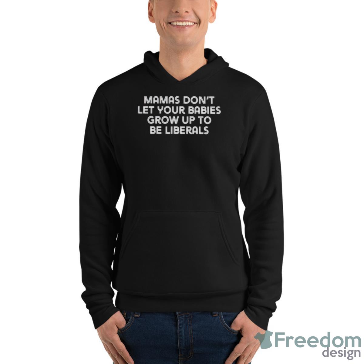 Mamas Don’t Let Your Babies Grow Up To Be Liberals Shirt - Unisex Fleece Pullover Hoodie Mamas Don’t Let Your Babies Grow Up To Be Liberals Shirt - Unisex Fleece Pullover Hoodie