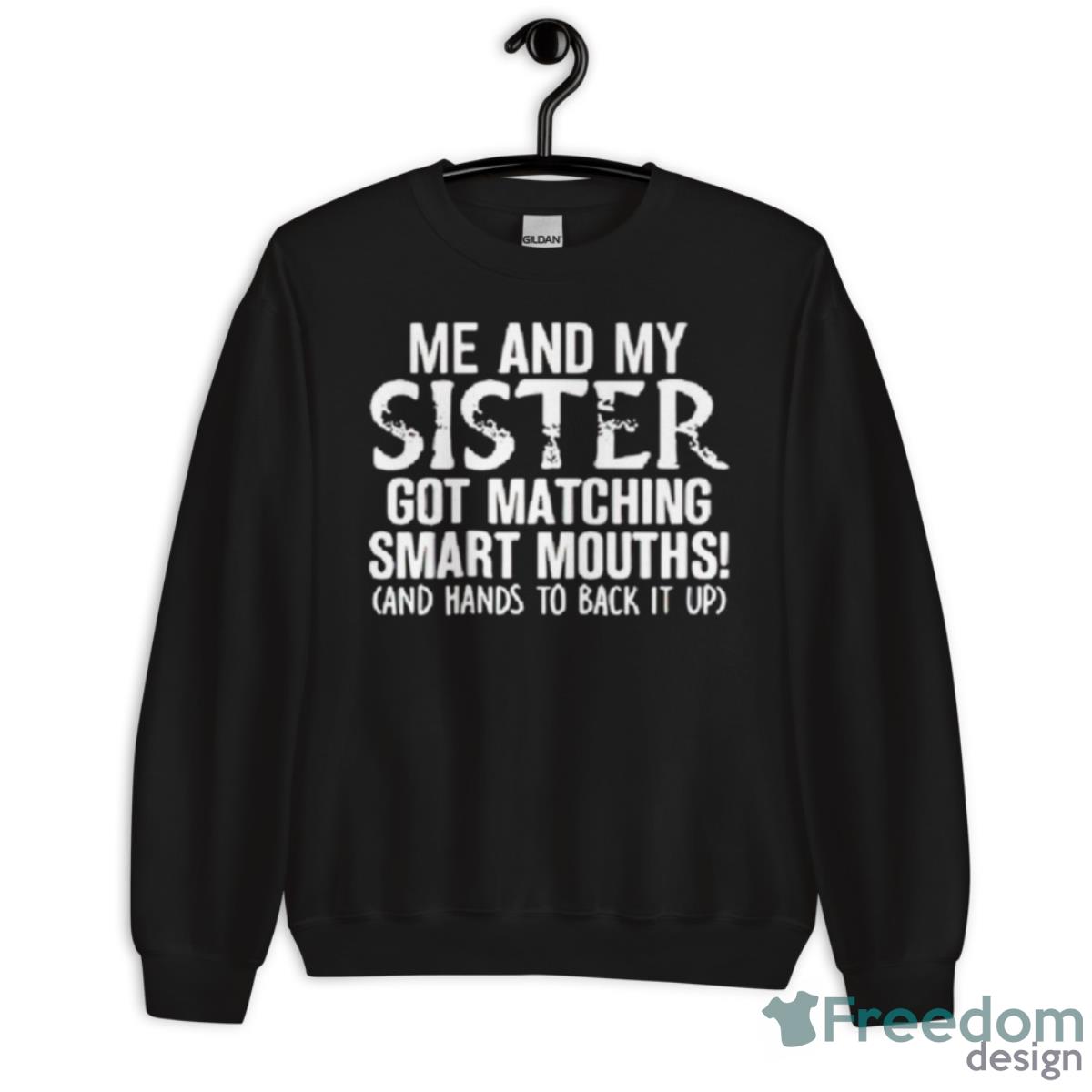 Me And My Sister Got Matching Smart Mouths Shirt - Unisex Crewneck Sweatshirt