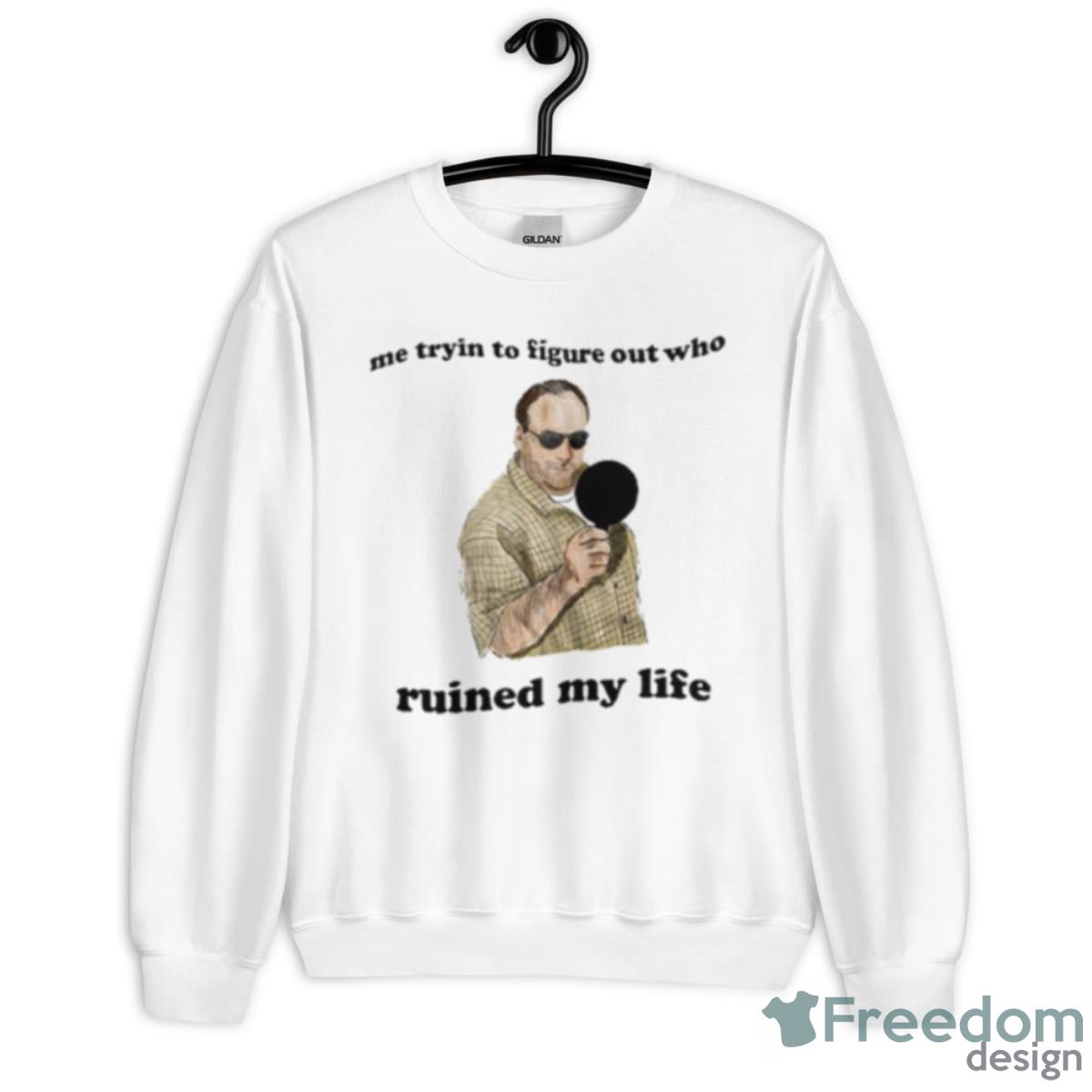 Me Tryin To Figure Out Who Ruined My Life Shirt - Unisex Heavy Blend Crewneck Sweatshirt