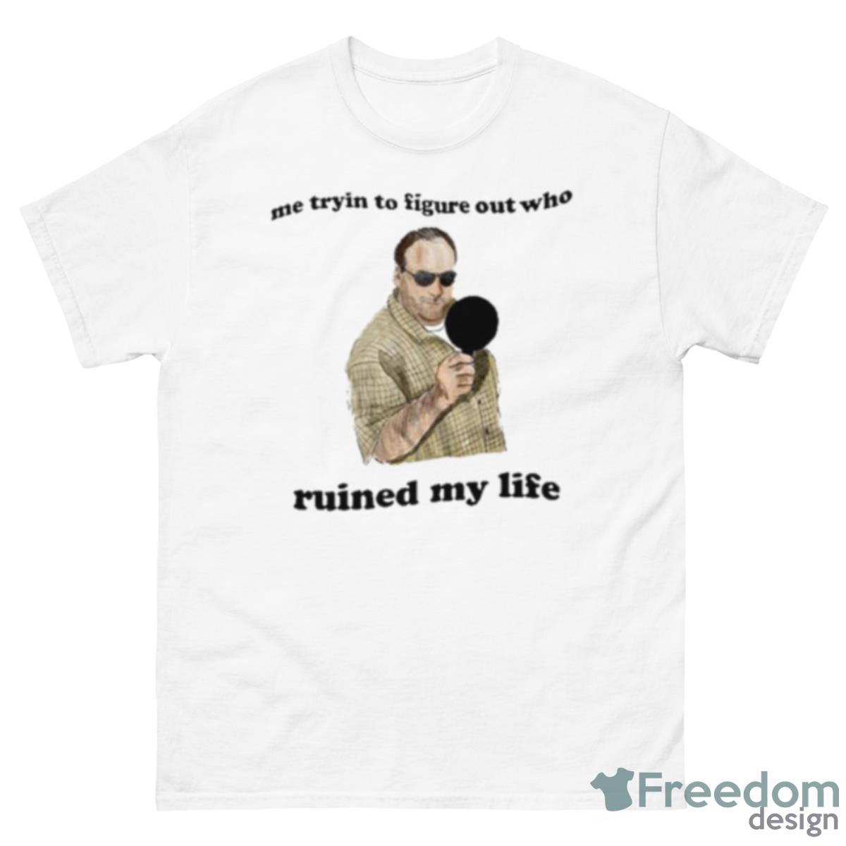 Me Tryin To Figure Out Who Ruined My Life Shirt - 500 Men’s Classic Tee Gildan