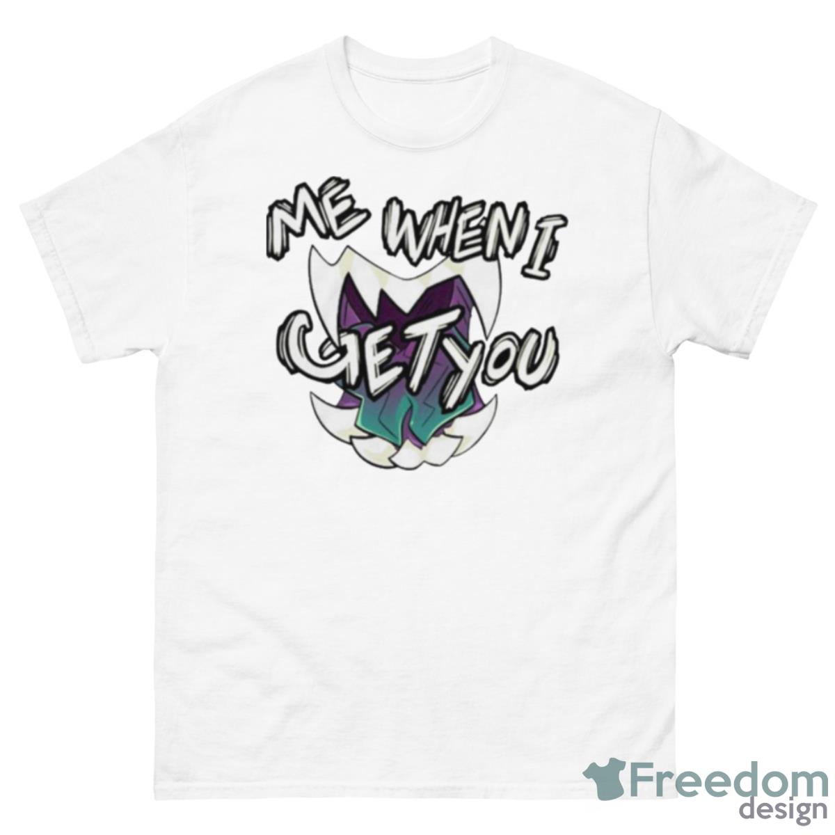 Me When I Get You Shirt - 500 Men’s Classic Tee Gildan