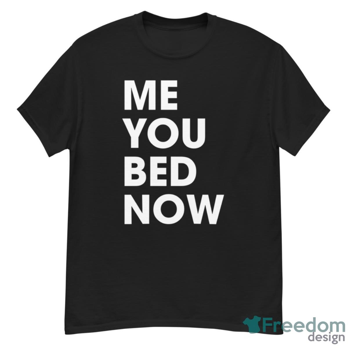 Me You Bed Now Shirt - G500 Men’s Classic T-Shirt