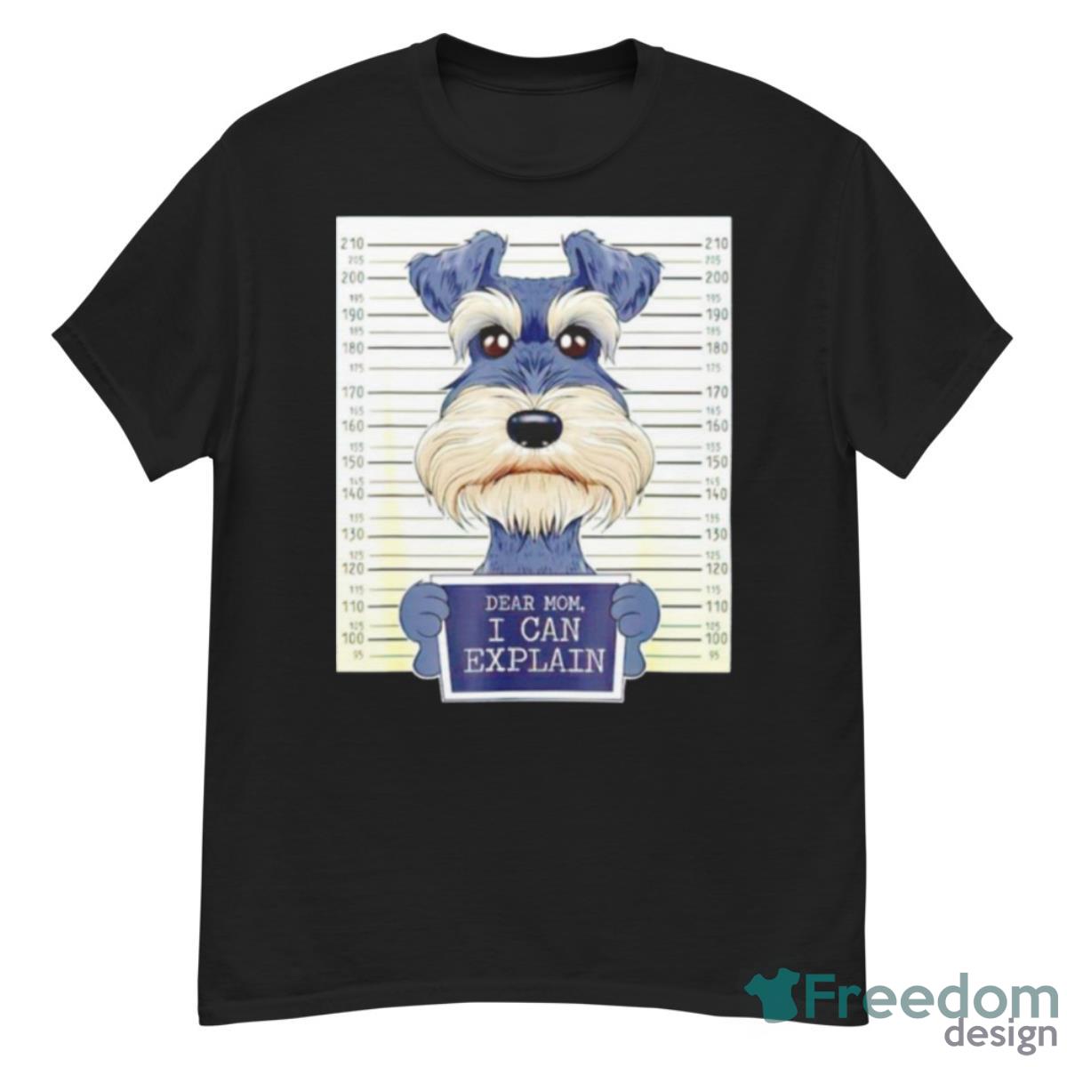 Miniature Schnauzer Dear Mom I Can Explain Shirt - G500 Men’s Classic T-Shirt