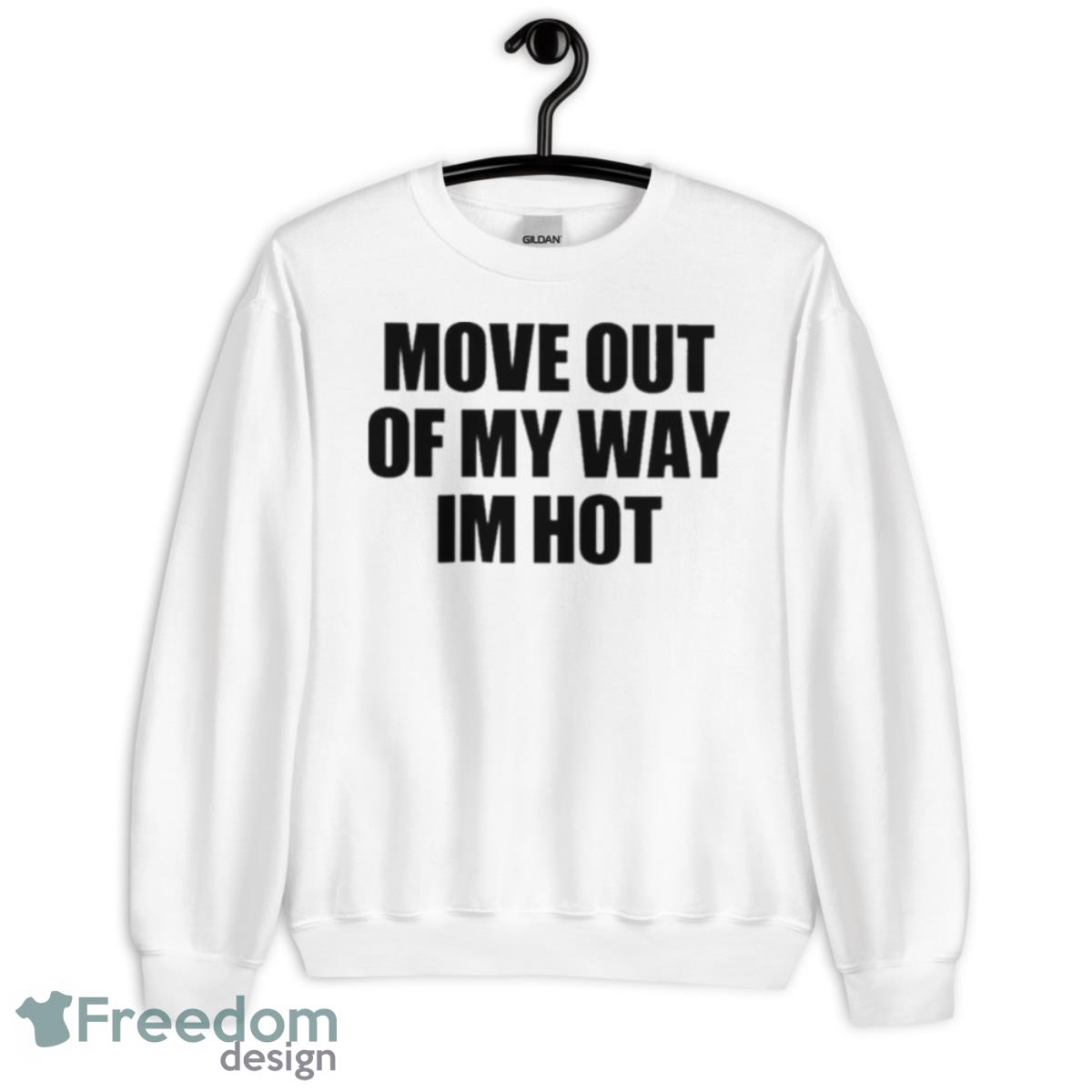 Move Out Of My Way Im Hot Shirt - Unisex Crewneck Sweatshirt Move Out Of My Way Im Hot Shirt - Unisex Crewneck Sweatshirt