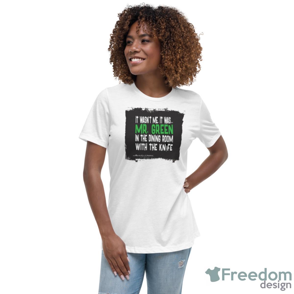 Mr Green In The Dining Room With The Knife Clue Shirt - Womens Relaxed Short Sleeve Jersey Tee Mr Green In The Dining Room With The Knife Clue Shirt - Womens Relaxed Short Sleeve Jersey Tee