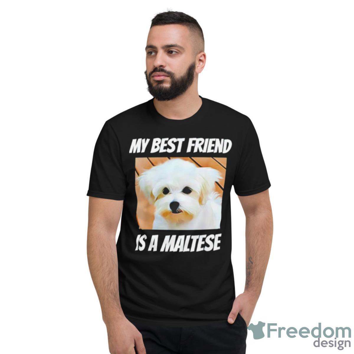 My Best Friend Is A Maltese Shirt - Short Sleeve T-Shirt