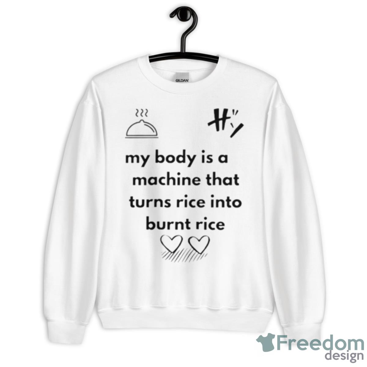 My Body Is A Machine That Turns Rice Into Burnt Rice Shirt - Unisex Heavy Blend Crewneck Sweatshirt