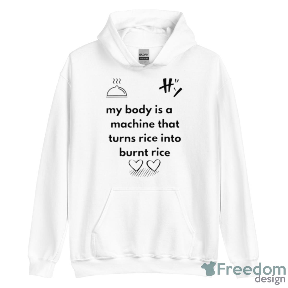 My Body Is A Machine That Turns Rice Into Burnt Rice Shirt - Unisex Heavy Blend Hooded Sweatshirt My Body Is A Machine That Turns Rice Into Burnt Rice Shirt - Unisex Heavy Blend Hooded Sweatshirt