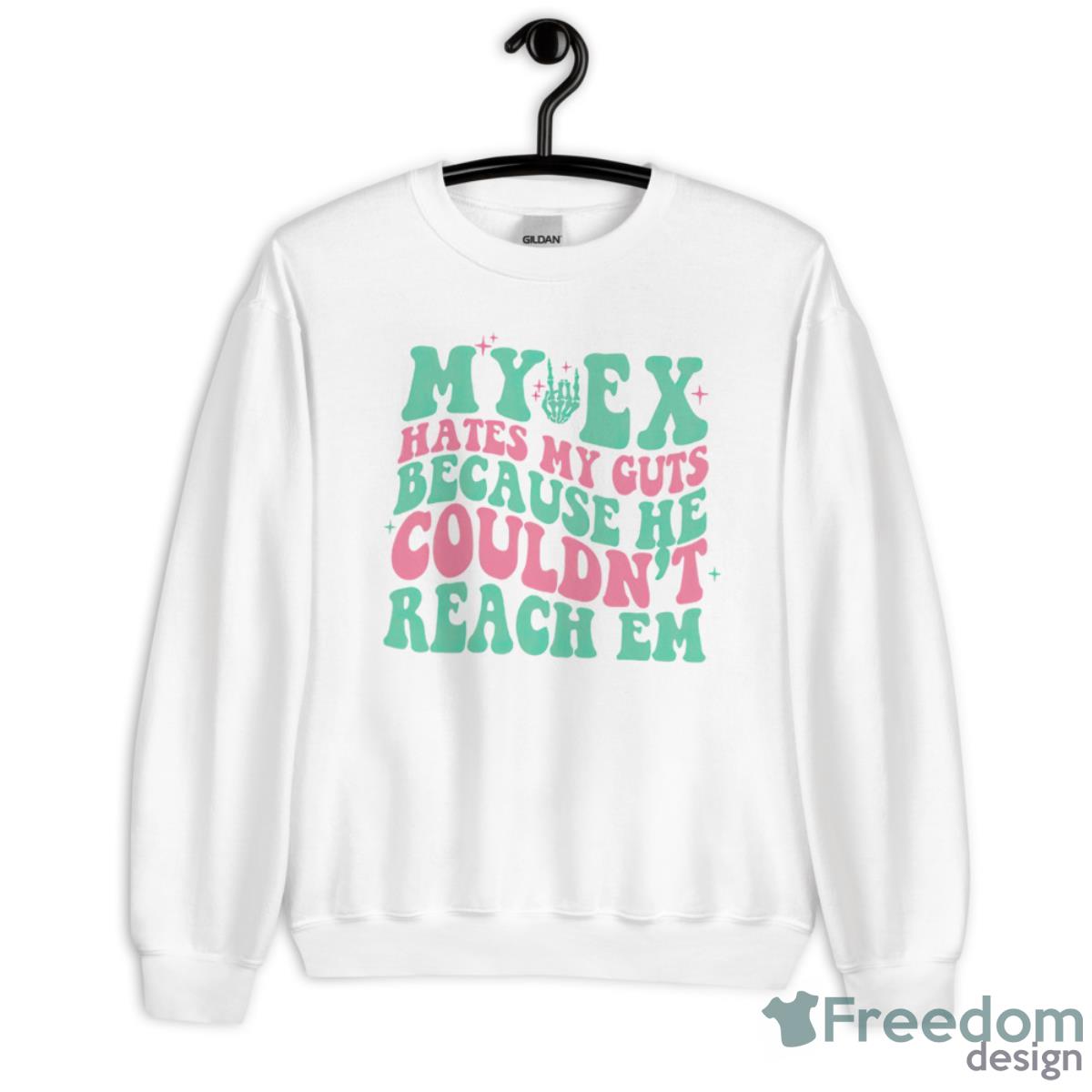 My Ex Hates My Guts Because He Couldn’t Reach Em Shirt - Unisex Heavy Blend Crewneck Sweatshirt