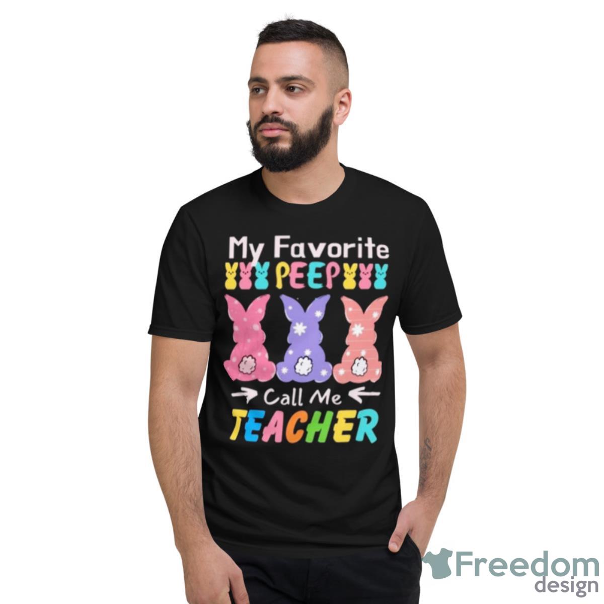 My Favorite Peep Call Me Teacher Shirt - Short Sleeve T-Shirt