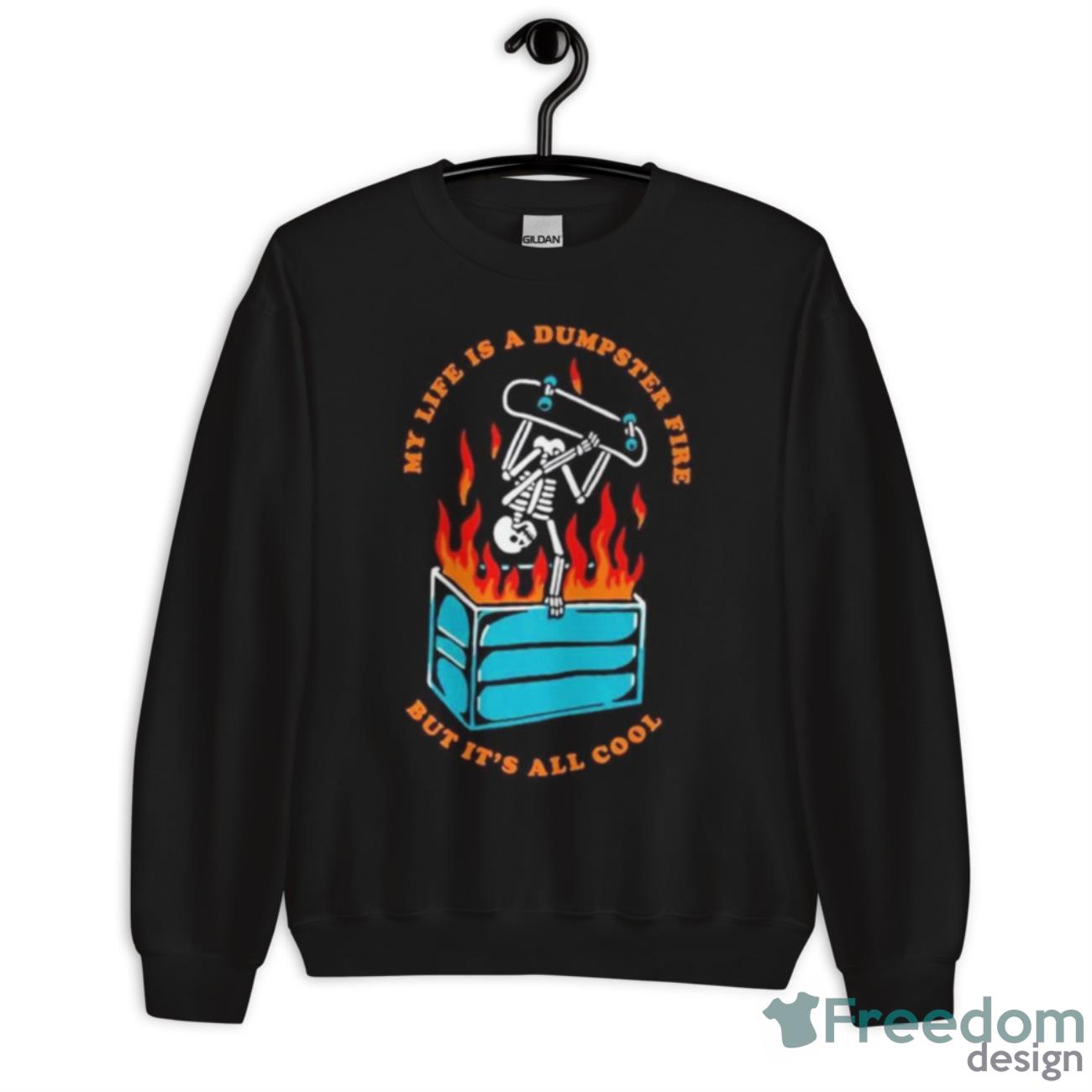 My Life Is A Dumpster Fire But It’s All Cool Shirt - Unisex Crewneck Sweatshirt