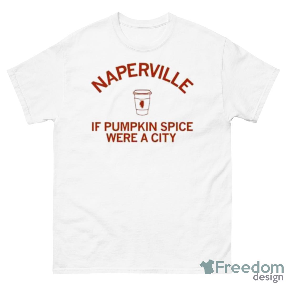 Naperville If Pumpkin Spice Were A City Shirt - 500 Men’s Classic Tee Gildan