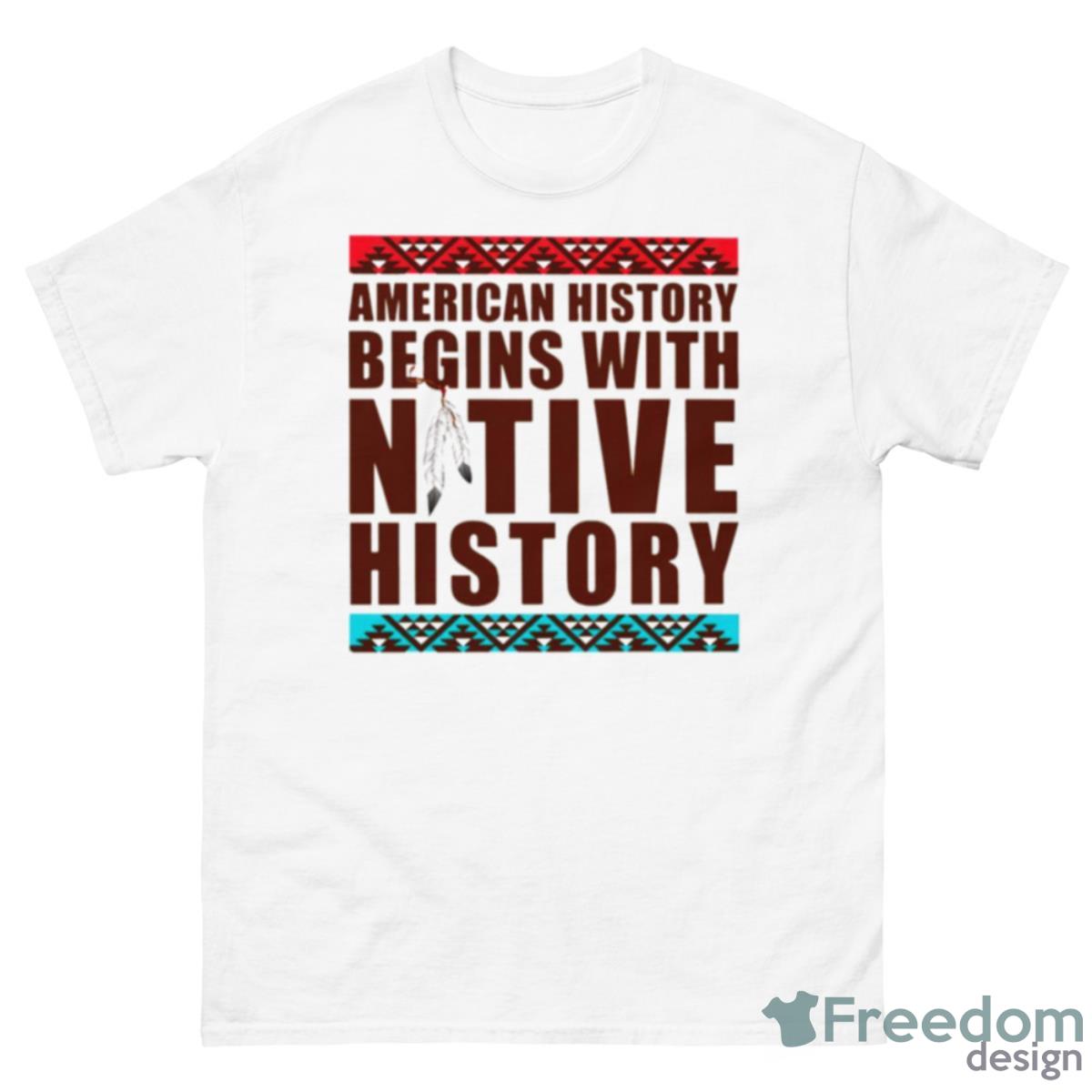 Native American American History Begins With Native History Shirt - 500 Men’s Classic Tee Gildan