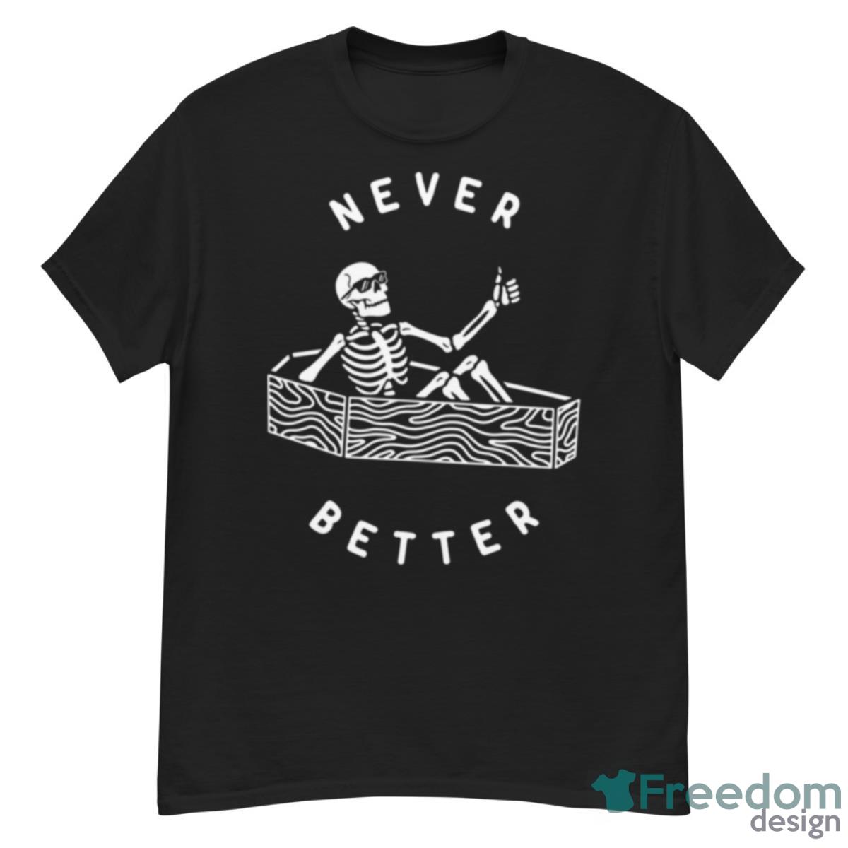 Never Better Funny Skeleton Shirt - G500 Men’s Classic T-Shirt