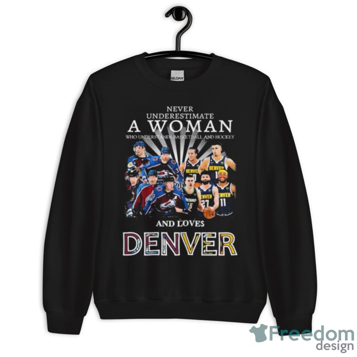 Never Underestimate A Woman Team Colorado Avalanche And Denver And Love Denver Shirt - Unisex Crewneck Sweatshirt