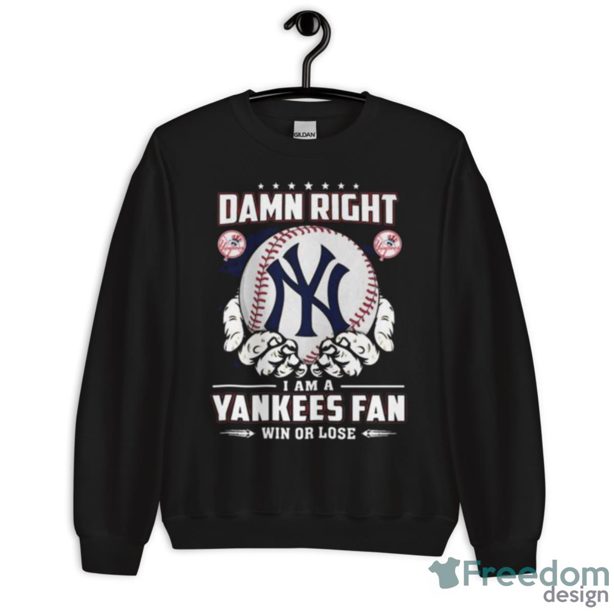 New York Yankees Damn Right I Am A Yankees Fan Win Or Lose Shirt - Unisex Crewneck Sweatshirt