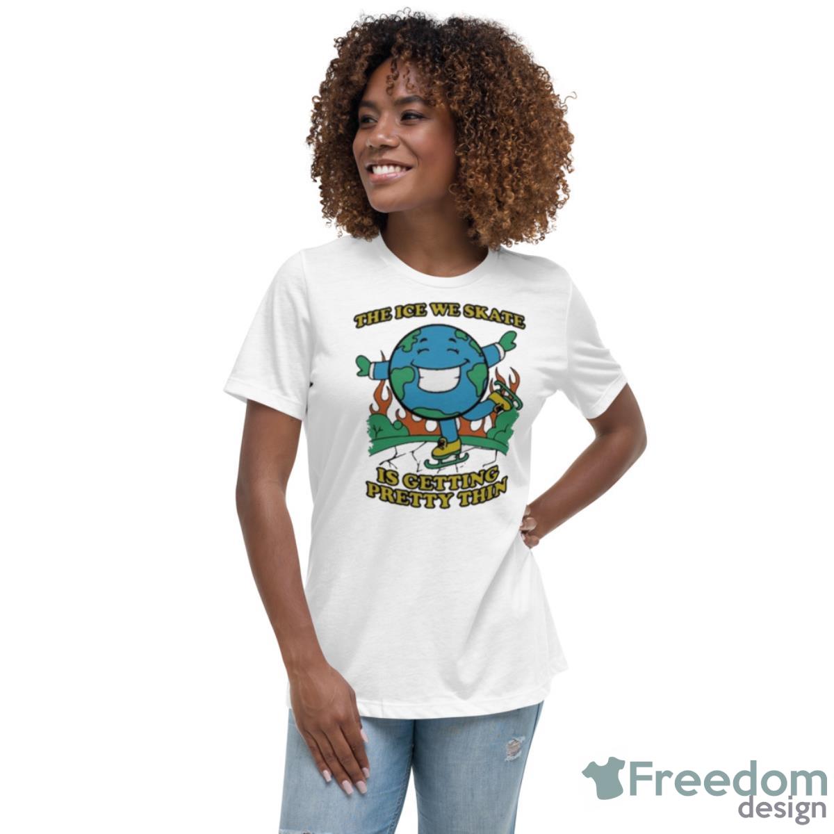 No ContexShirts The Ice We Skate Is Getting Pretty Thin Shirt - Womens Relaxed Short Sleeve Jersey Tee No ContexShirts The Ice We Skate Is Getting Pretty Thin Shirt - Womens Relaxed Short Sleeve Jersey Tee
