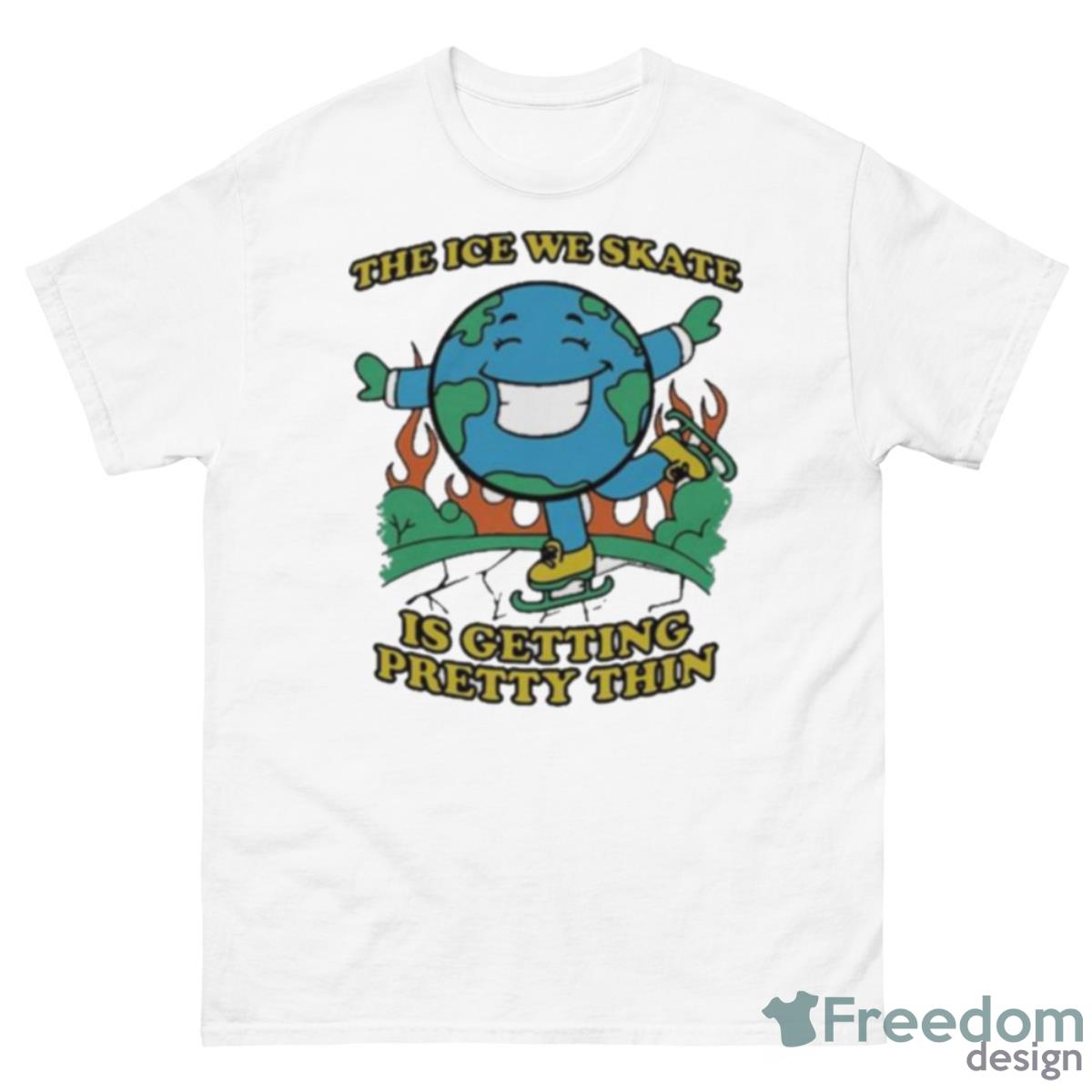 No ContexShirts The Ice We Skate Is Getting Pretty Thin Shirt - 500 Men’s Classic Tee Gildan