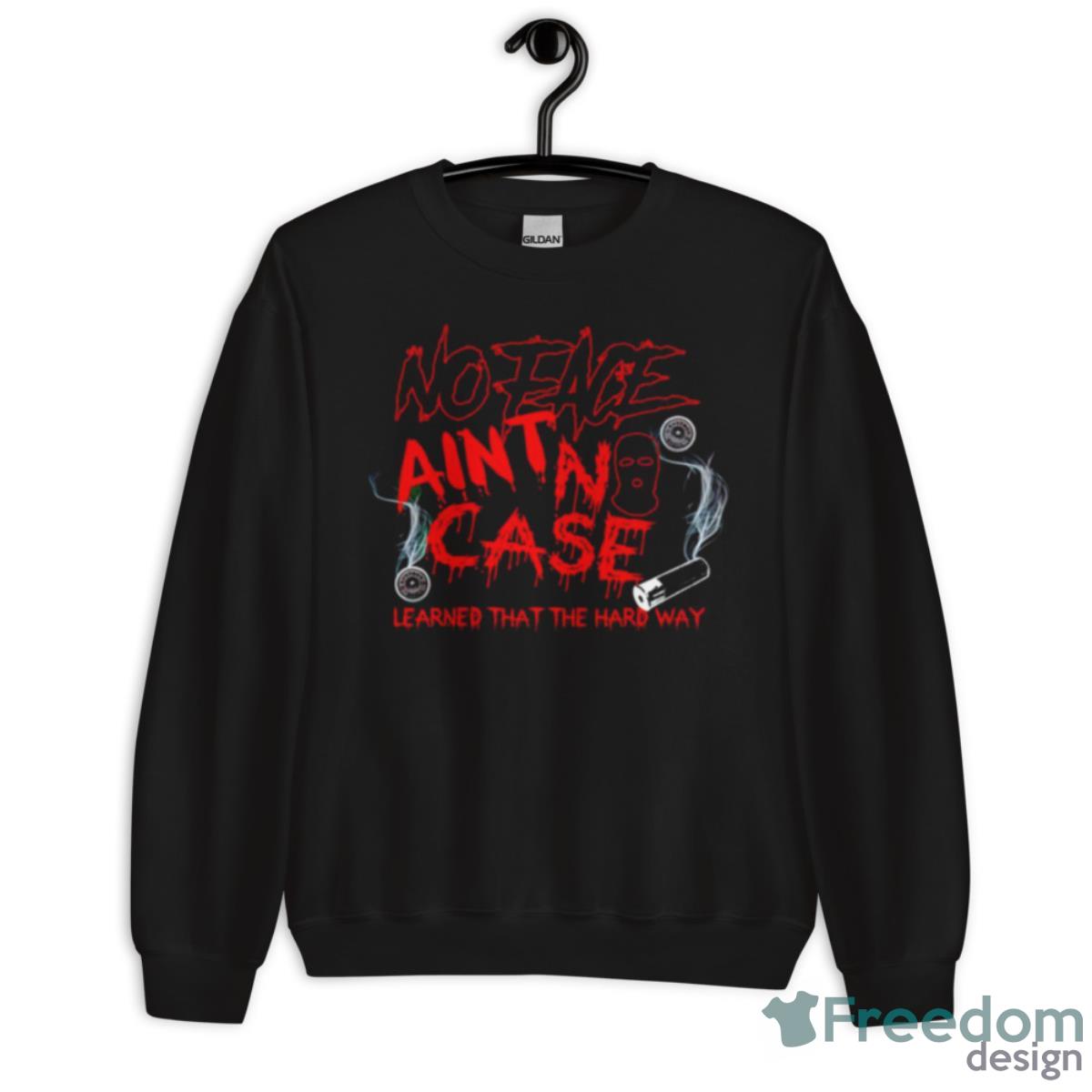 No Face Ain’t No Case Learned That The Hard Way Shirt - Unisex Crewneck Sweatshirt