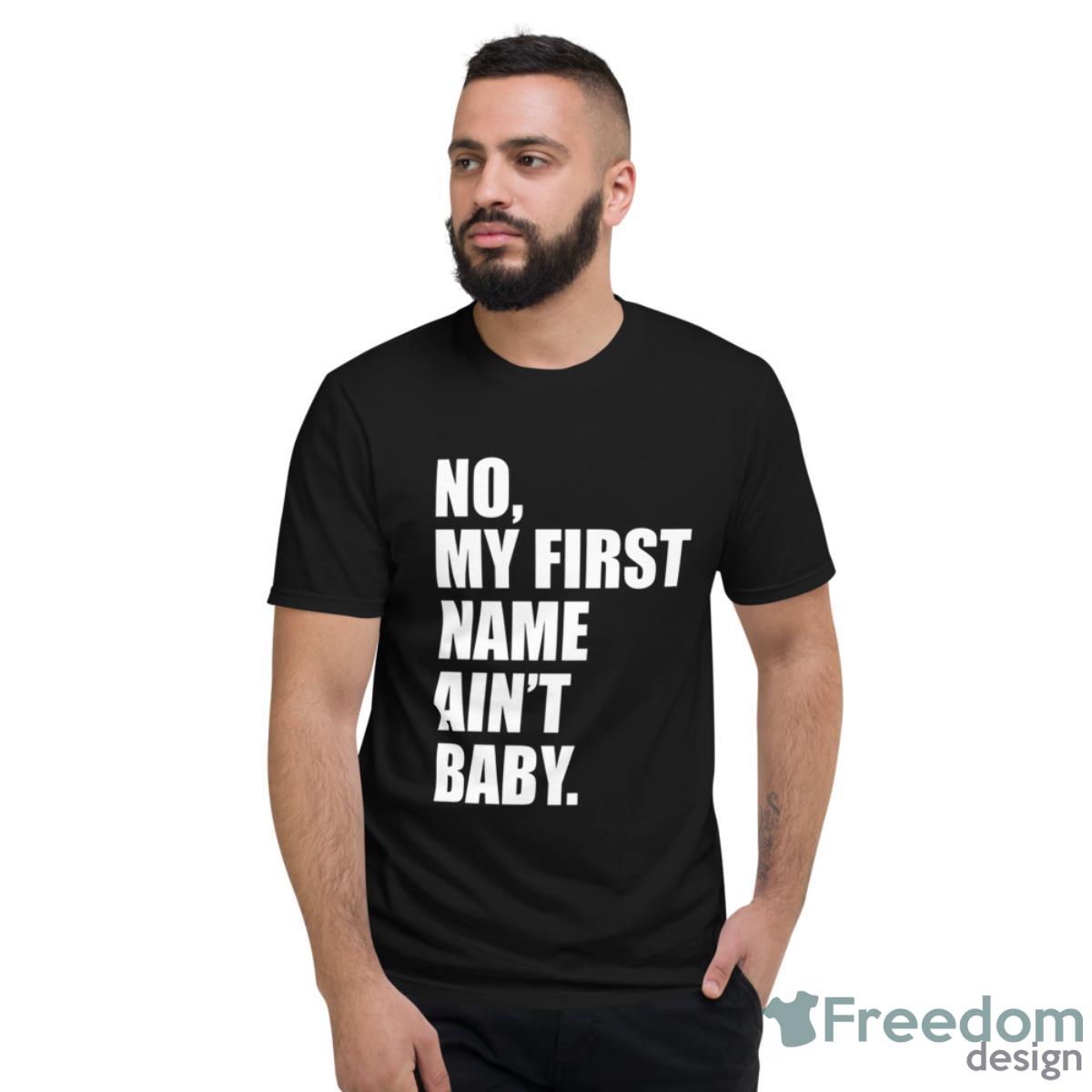 No My First Name Ain’t Baby Shirt - Short Sleeve T-Shirt