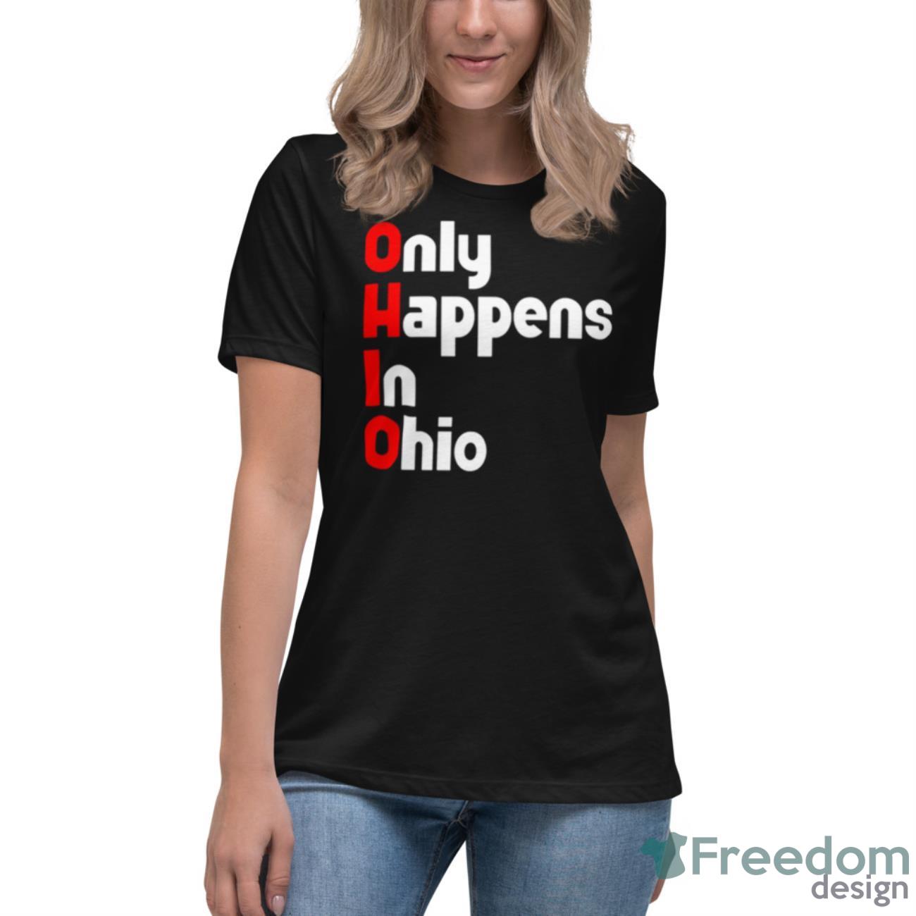 Ohio Only Happens In Ohio Shirt - Womens Relaxed Short Sleeve Jersey Tee Ohio Only Happens In Ohio Shirt - Womens Relaxed Short Sleeve Jersey Tee