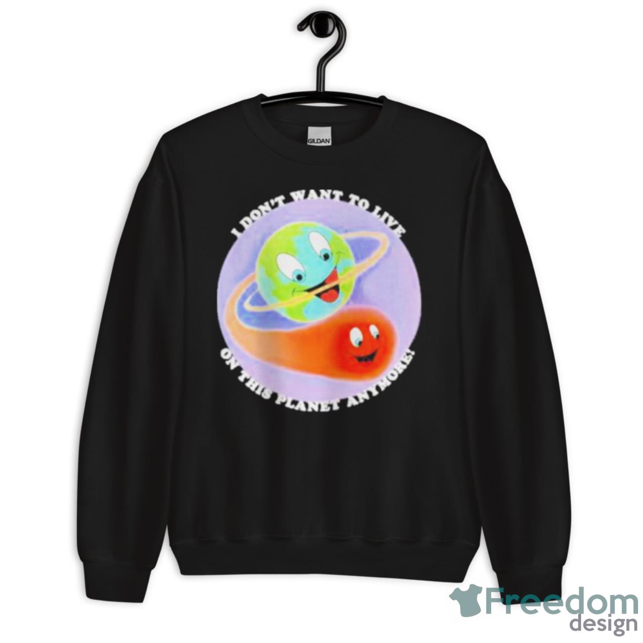 Original I Don’t Want To Live On This Planet Anymore Shirt - Unisex Crewneck Sweatshirt Original I Don’t Want To Live On This Planet Anymore Shirt - Unisex Crewneck Sweatshirt