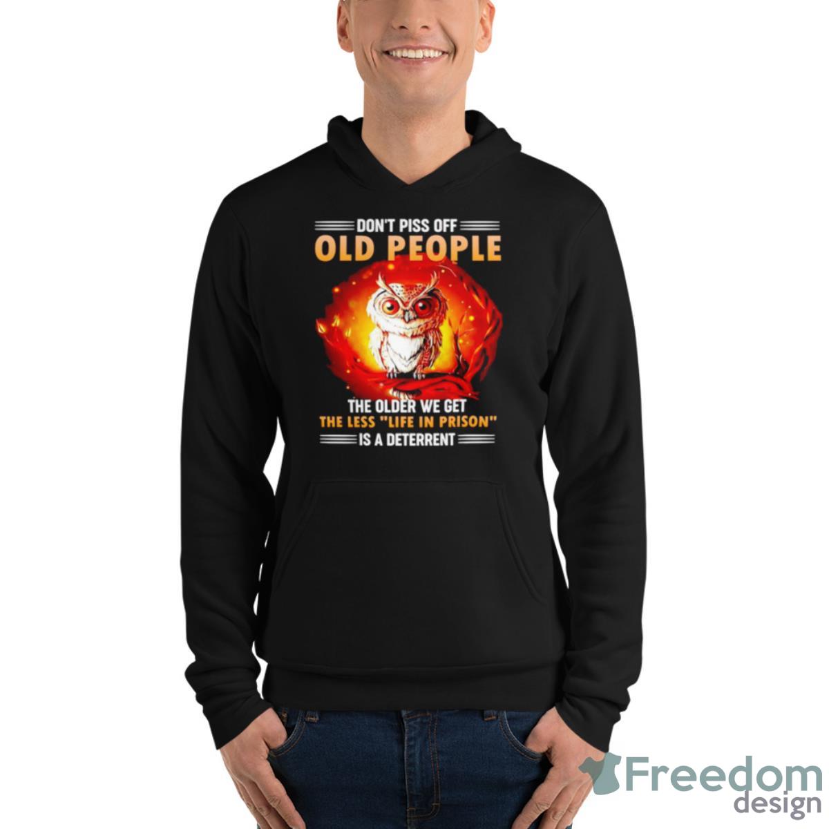 Owl Don’t Piss Off Old People The Older We Get The Less Life In Prison Is A Deterrent Shirt - Unisex Fleece Pullover Hoodie Owl Don’t Piss Off Old People The Older We Get The Less Life In Prison Is A Deterrent Shirt - Unisex Fleece Pullover Hoodie