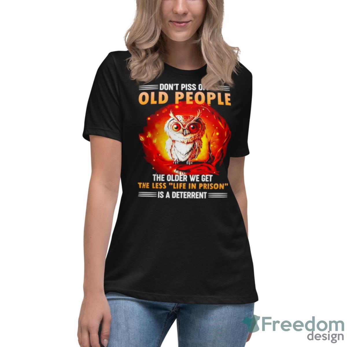 Owl Don’t Piss Off Old People The Older We Get The Less Life In Prison Is A Deterrent Shirt - Womens Relaxed Short Sleeve Jersey Tee Owl Don’t Piss Off Old People The Older We Get The Less Life In Prison Is A Deterrent Shirt - Womens Relaxed Short Sleeve Jersey Tee