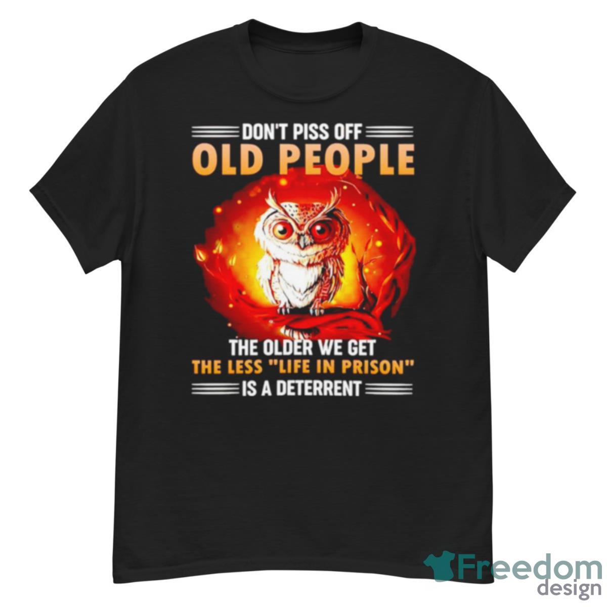 Owl Don’t Piss Off Old People The Older We Get The Less Life In Prison Is A Deterrent Shirt - G500 Men’s Classic T-Shirt