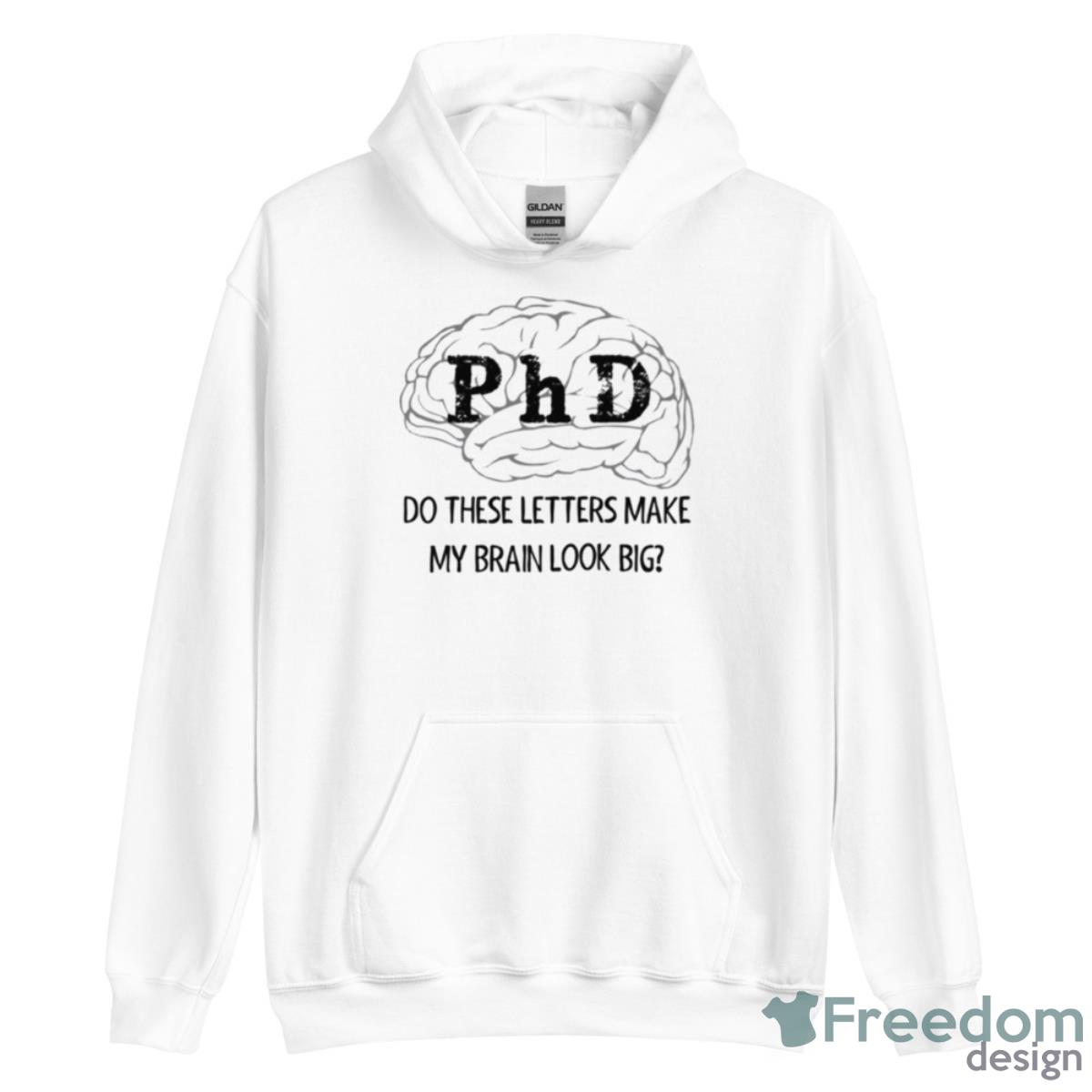 Phd Graduation Do These Letters Make My Brain Look Big New Phd Graduate Shirt - Unisex Heavy Blend Hooded Sweatshirt