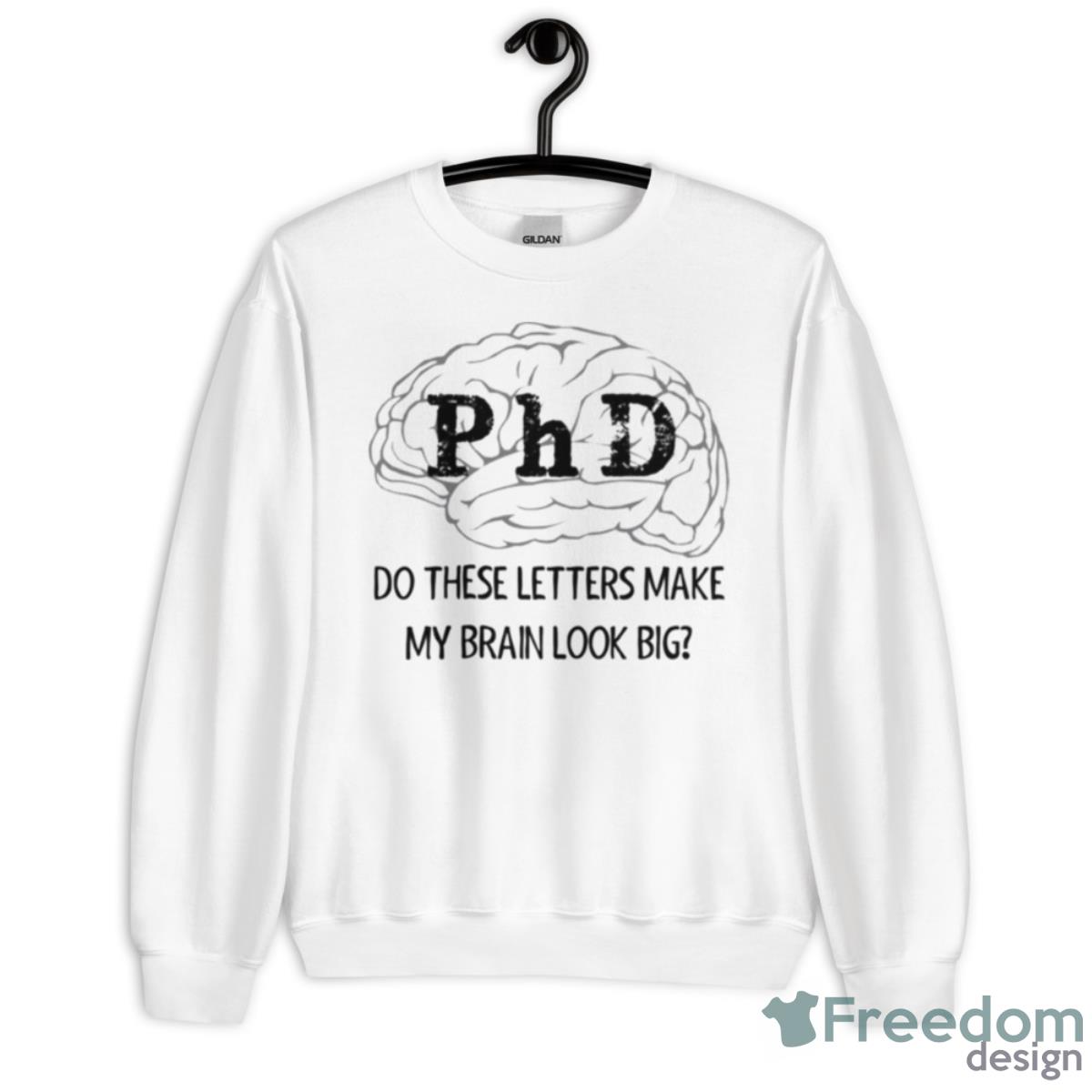 Phd Graduation Do These Letters Make My Brain Look Big New Phd Graduate Shirt - Unisex Heavy Blend Crewneck Sweatshirt
