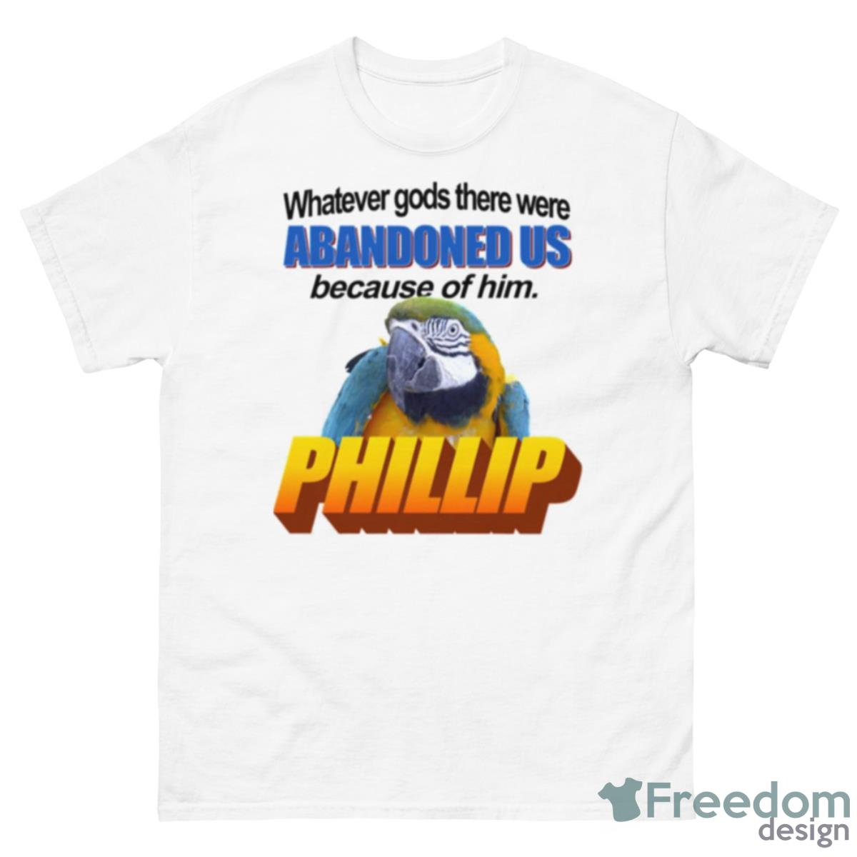 Phillip The Evil Whatever Gods There Were Abandoned Us Because Of Him Shirt - 500 Men’s Classic Tee Gildan