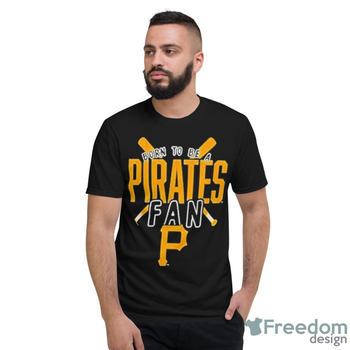 Pittsburgh Pirates Born To Be A Pirates Fan Shirt - Short Sleeve T-Shirt