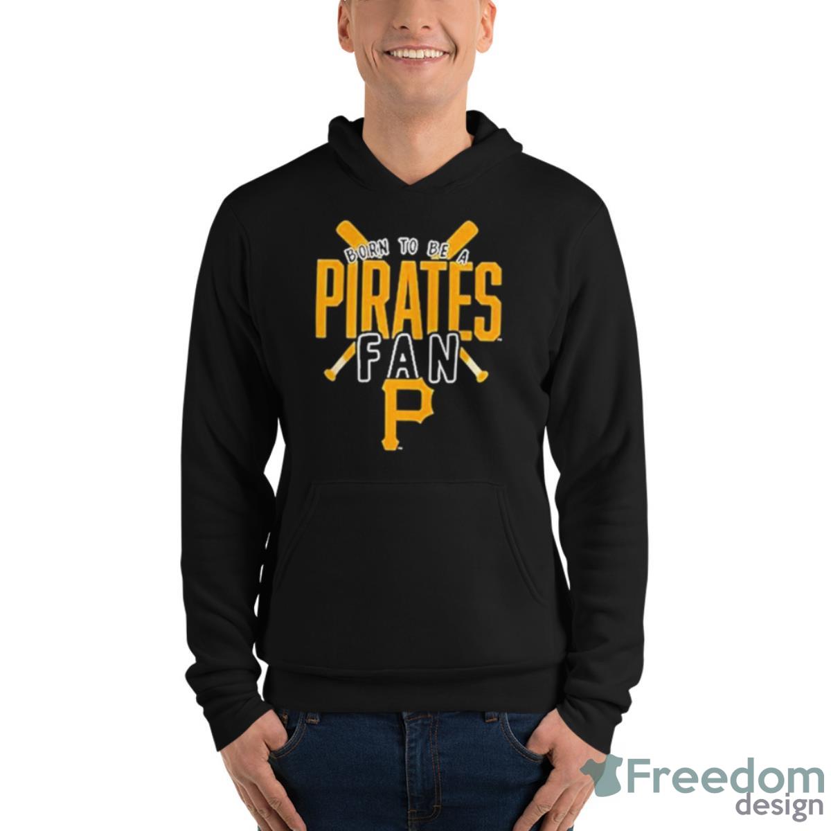 Pittsburgh Pirates Born To Be A Pirates Fan Shirt - Unisex Fleece Pullover Hoodie Pittsburgh Pirates Born To Be A Pirates Fan Shirt - Unisex Fleece Pullover Hoodie