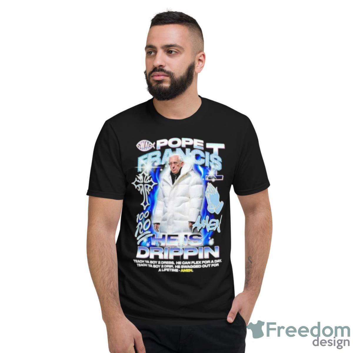 Pope Francis He Is Drippin Amen Shirt - Short Sleeve T-Shirt