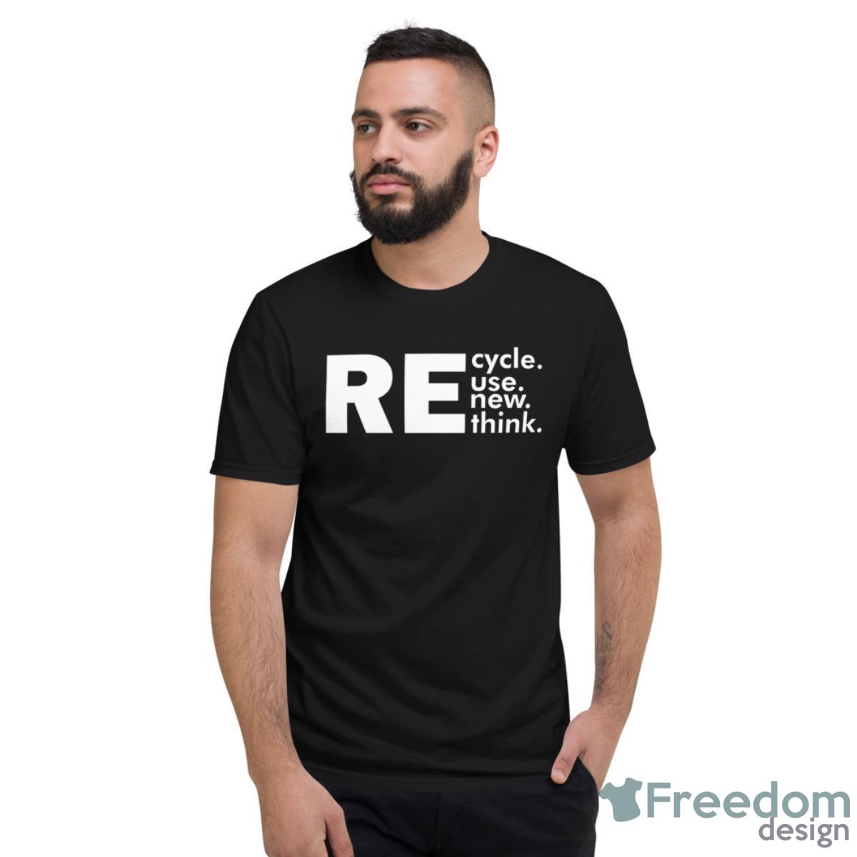 Recycle Reuse Renew Rethink Shirt - Short Sleeve T-Shirt