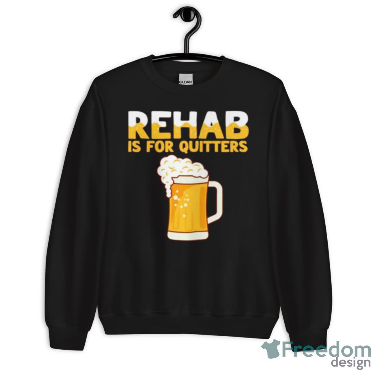 Rehab Is For Quitters Beer Shirt - Unisex Crewneck Sweatshirt Rehab Is For Quitters Beer Shirt - Unisex Crewneck Sweatshirt